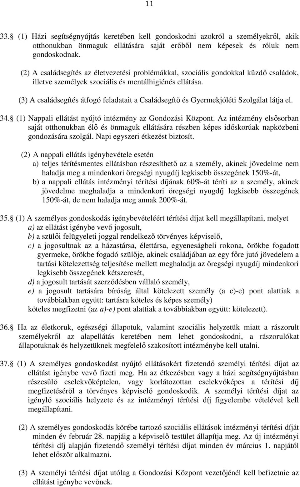 (3) A családsegítés átfogó feladatait a Családsegítő és Gyermekjóléti Szolgálat látja el. 34. (1) Nappali ellátást nyújtó intézmény az Gondozási Központ.