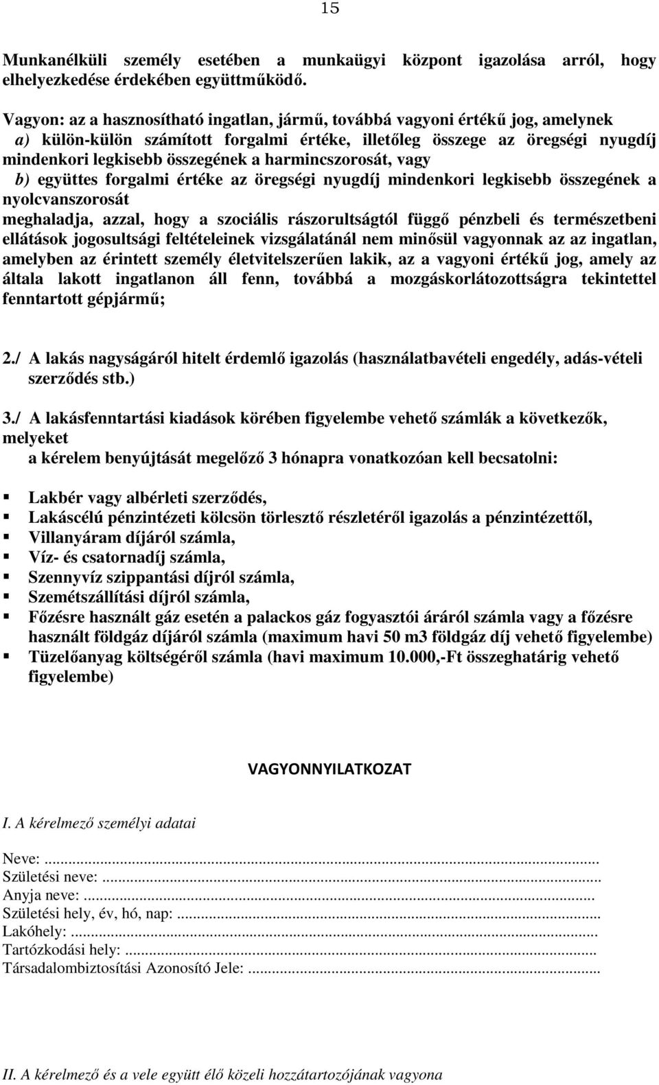 harmincszorosát, vagy b) együttes forgalmi értéke az öregségi nyugdíj mindenkori legkisebb összegének a nyolcvanszorosát meghaladja, azzal, hogy a szociális rászorultságtól függő pénzbeli és