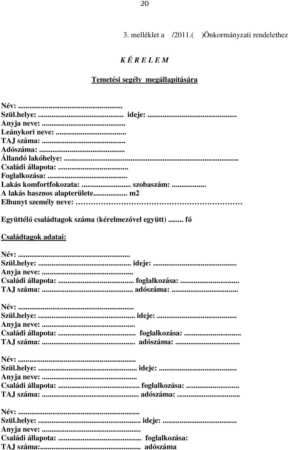 .. m2 Elhunyt személy neve: Együttélő családtagok száma (kérelmezővel együtt)... fő Családtagok adatai: Név:... Szül.helye:... ideje:... Anyja neve:... Családi állapota:... foglalkozása:... TAJ száma:.