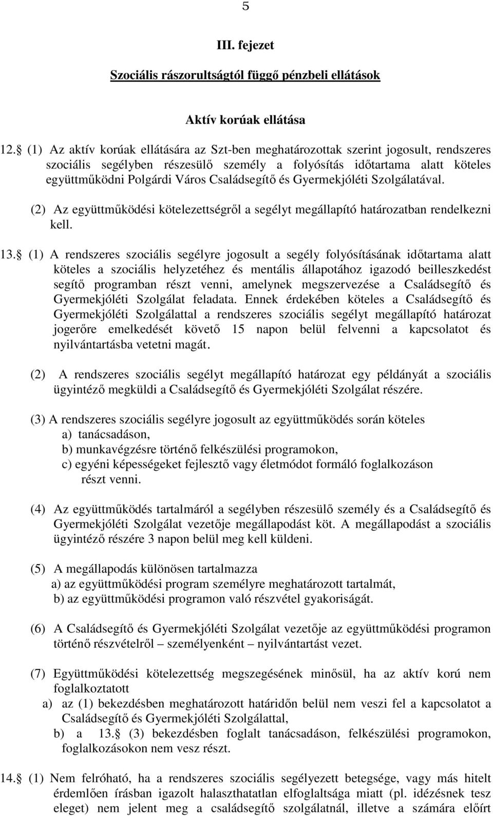 Családsegítő és Gyermekjóléti Szolgálatával. (2) Az együttműködési kötelezettségről a segélyt megállapító határozatban rendelkezni kell. 13.