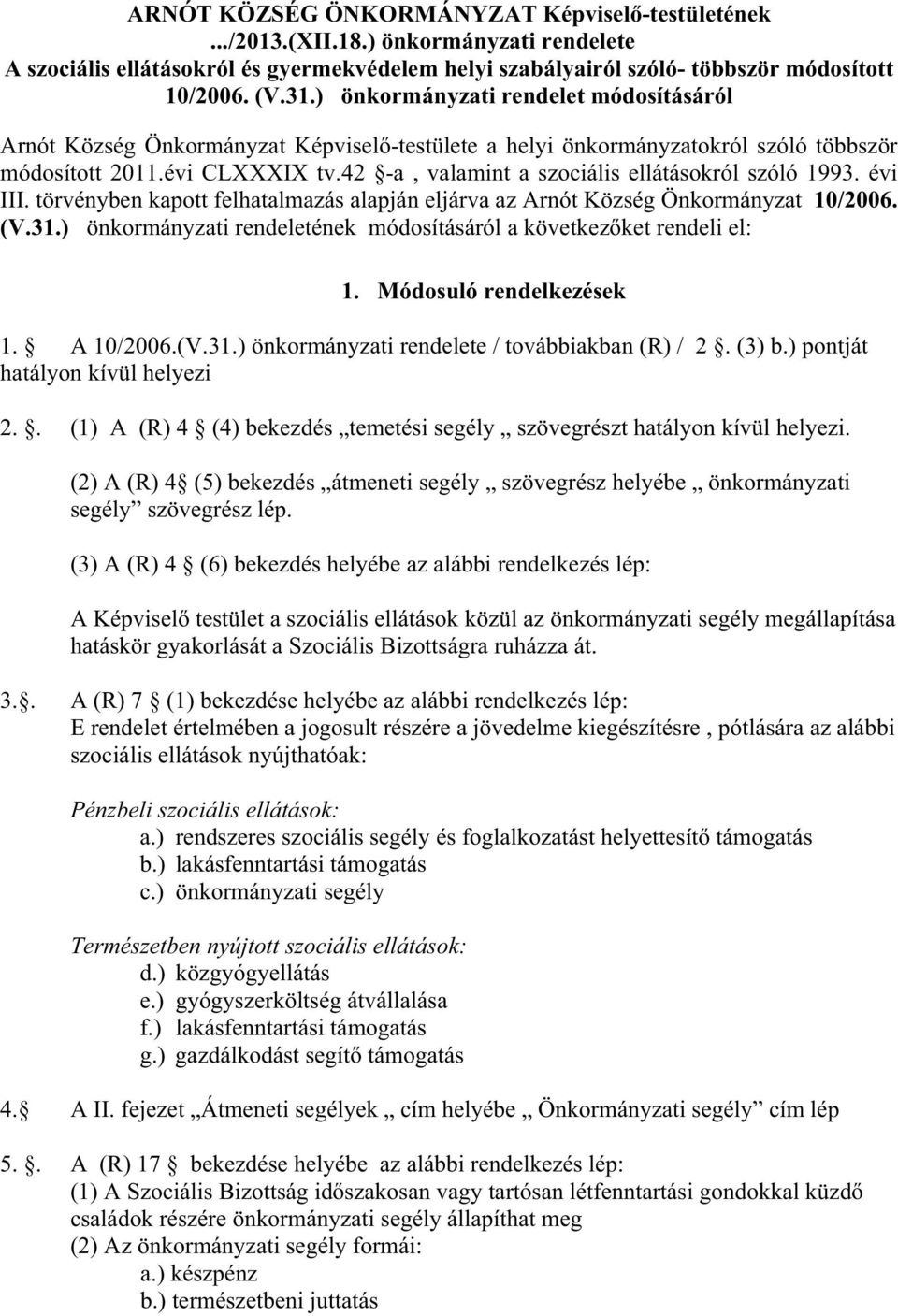 42 -a, valamint a szociális ellátásokról szóló 1993. évi III. törvényben kapott felhatalmazás alapján eljárva az Arnót Község Önkormányzat 10/2006. (V.31.