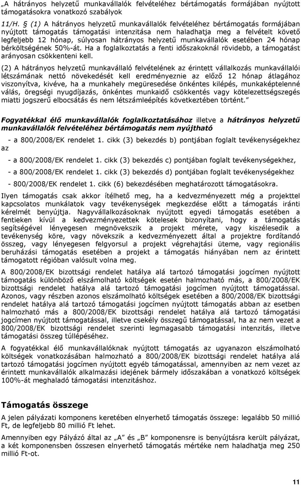 helyzetű munkavállalók esetében 24 hónap bérköltségének 50%-át. Ha a foglalkoztatás a fenti időszakoknál rövidebb, a támogatást arányosan csökkenteni kell.