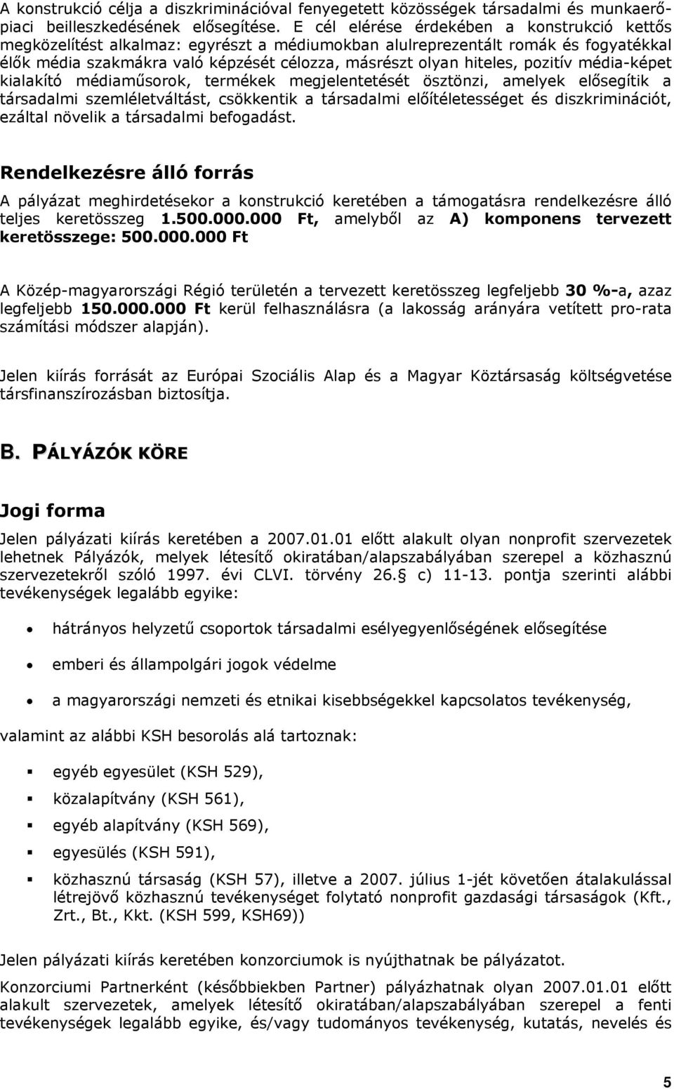 pozitív média-képet kialakító médiaműsorok, termékek megjelentetését ösztönzi, amelyek elősegítik a társadalmi szemléletváltást, csökkentik a társadalmi előítéletességet és diszkriminációt, ezáltal