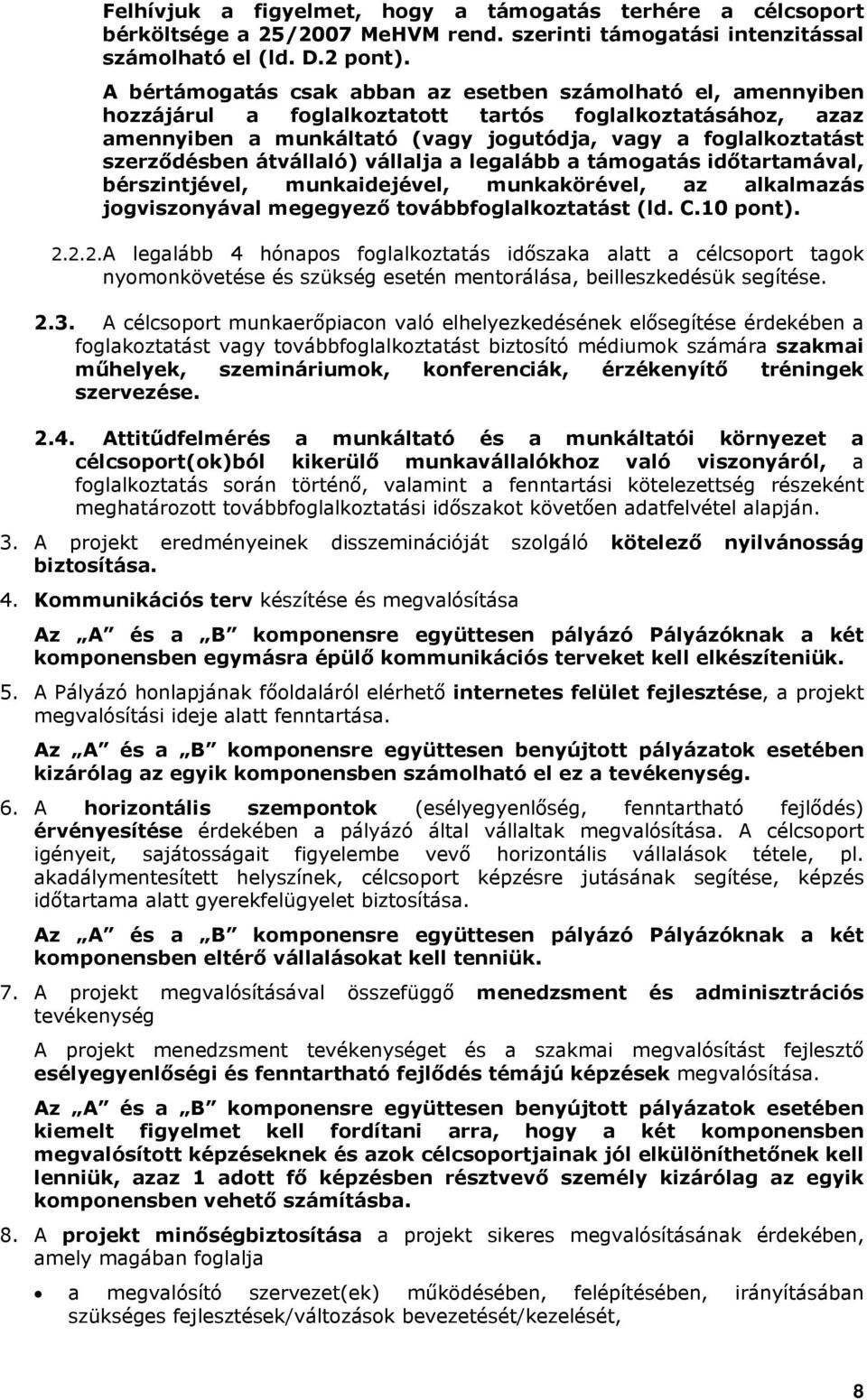 szerződésben átvállaló) vállalja a legalább a támogatás időtartamával, bérszintjével, munkaidejével, munkakörével, az alkalmazás jogviszonyával megegyező továbbfoglalkoztatást (ld. C.10 pont). 2.