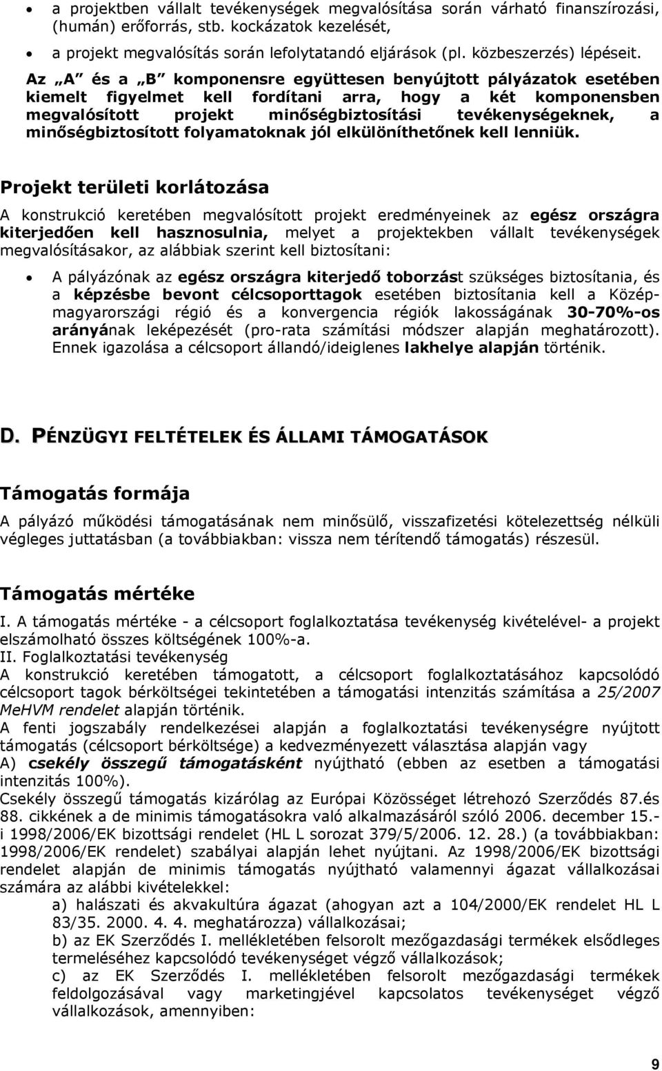 Az A és a B komponensre együttesen benyújtott pályázatok esetében kiemelt figyelmet kell fordítani arra, hogy a két komponensben megvalósított projekt minőségbiztosítási tevékenységeknek, a