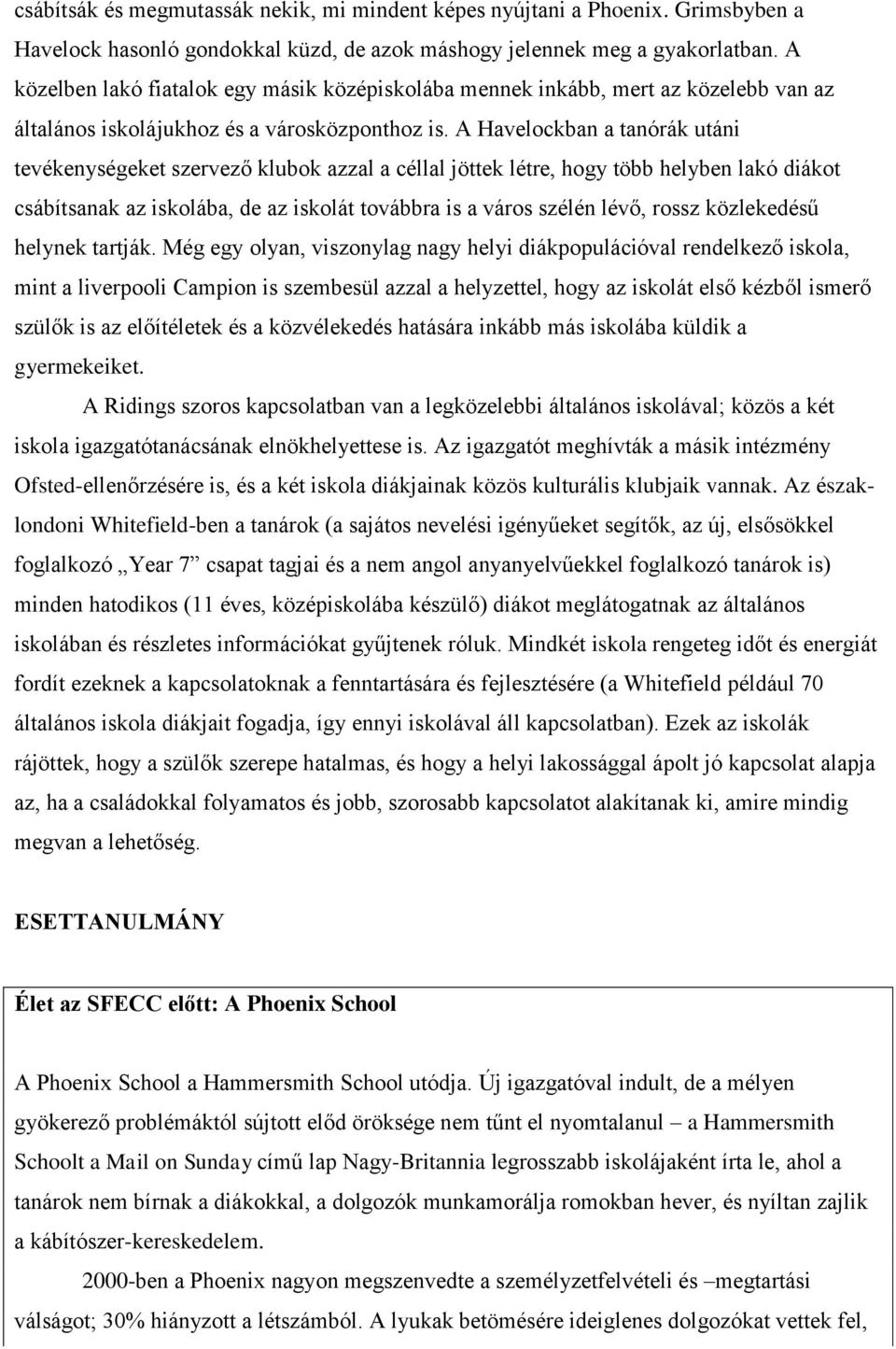 A Havelockban a tanórák utáni tevékenységeket szervező klubok azzal a céllal jöttek létre, hogy több helyben lakó diákot csábítsanak az iskolába, de az iskolát továbbra is a város szélén lévő, rossz