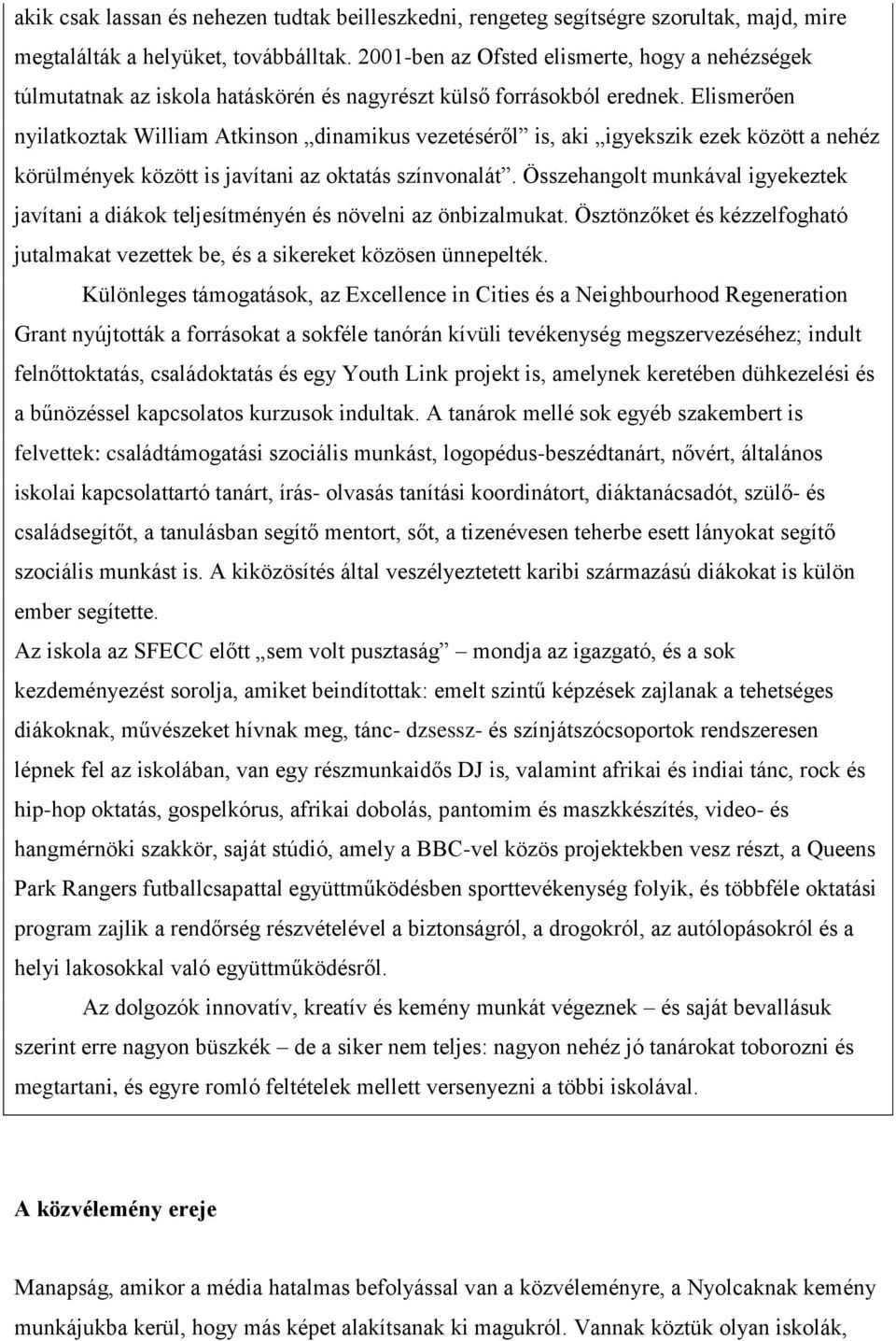 Elismerően nyilatkoztak William Atkinson dinamikus vezetéséről is, aki igyekszik ezek között a nehéz körülmények között is javítani az oktatás színvonalát.