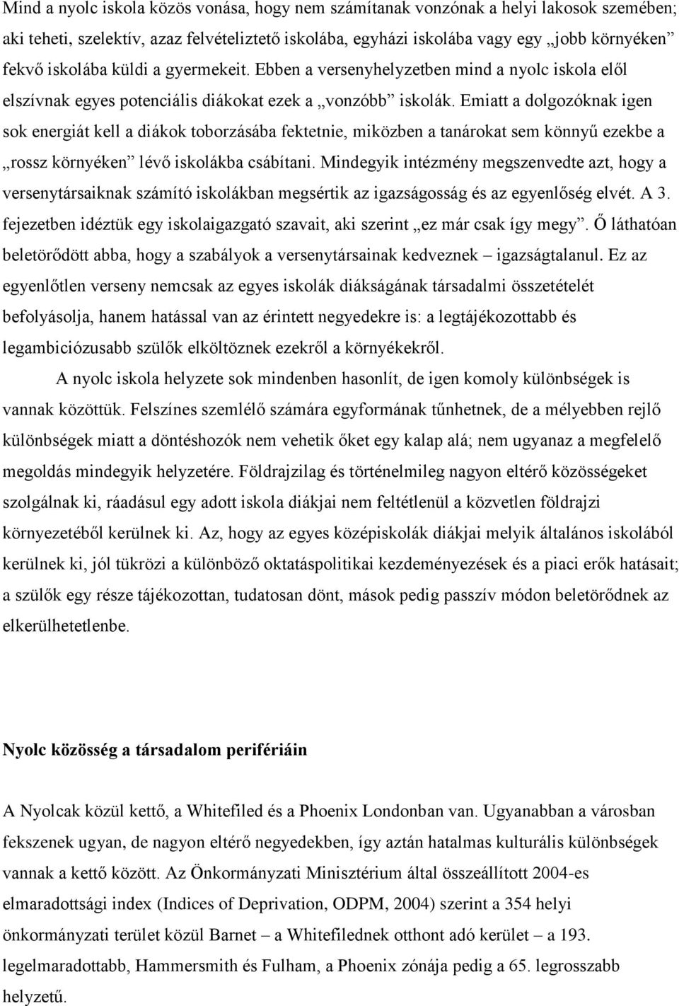 Emiatt a dolgozóknak igen sok energiát kell a diákok toborzásába fektetnie, miközben a tanárokat sem könnyű ezekbe a rossz környéken lévő iskolákba csábítani.