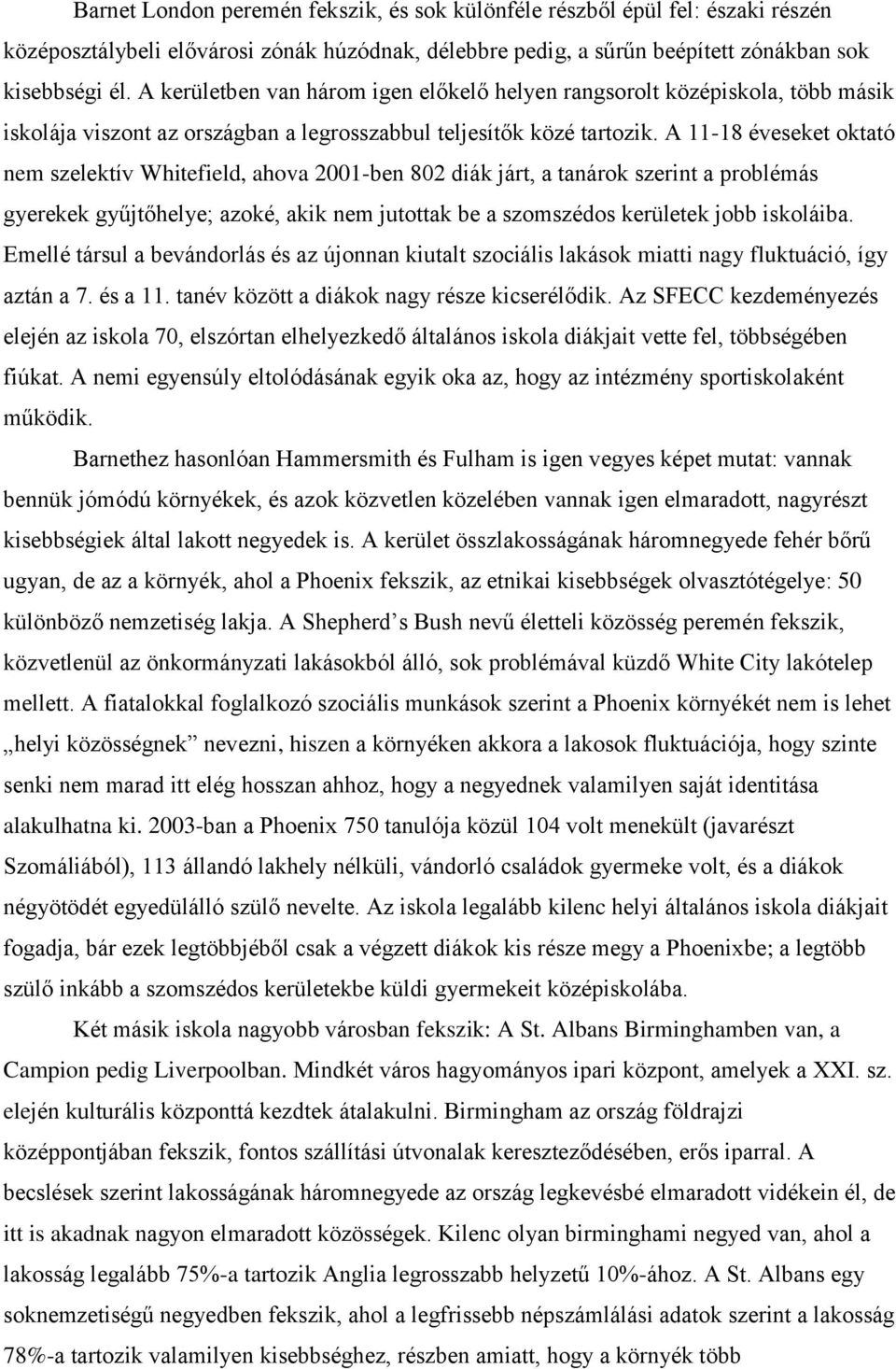 A 11-18 éveseket oktató nem szelektív Whitefield, ahova 2001-ben 802 diák járt, a tanárok szerint a problémás gyerekek gyűjtőhelye; azoké, akik nem jutottak be a szomszédos kerületek jobb iskoláiba.