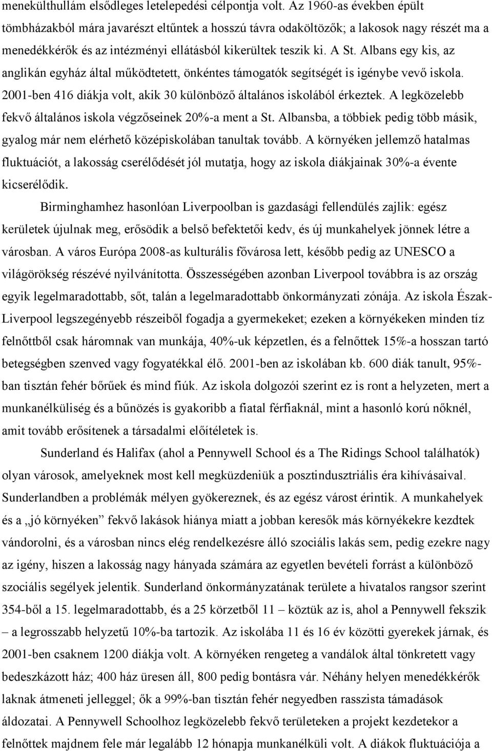 Albans egy kis, az anglikán egyház által működtetett, önkéntes támogatók segítségét is igénybe vevő iskola. 2001-ben 416 diákja volt, akik 30 különböző általános iskolából érkeztek.