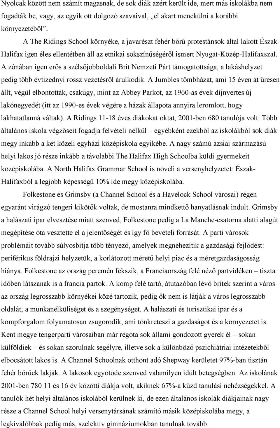 A zónában igen erős a szélsőjobboldali Brit Nemzeti Párt támogatottsága, a lakáshelyzet pedig több évtizednyi rossz vezetésről árulkodik.