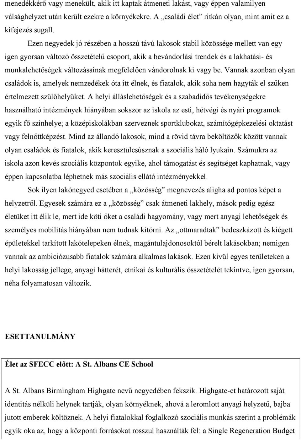 változásainak megfelelően vándorolnak ki vagy be. Vannak azonban olyan családok is, amelyek nemzedékek óta itt élnek, és fiatalok, akik soha nem hagyták el szűken értelmezett szülőhelyüket.