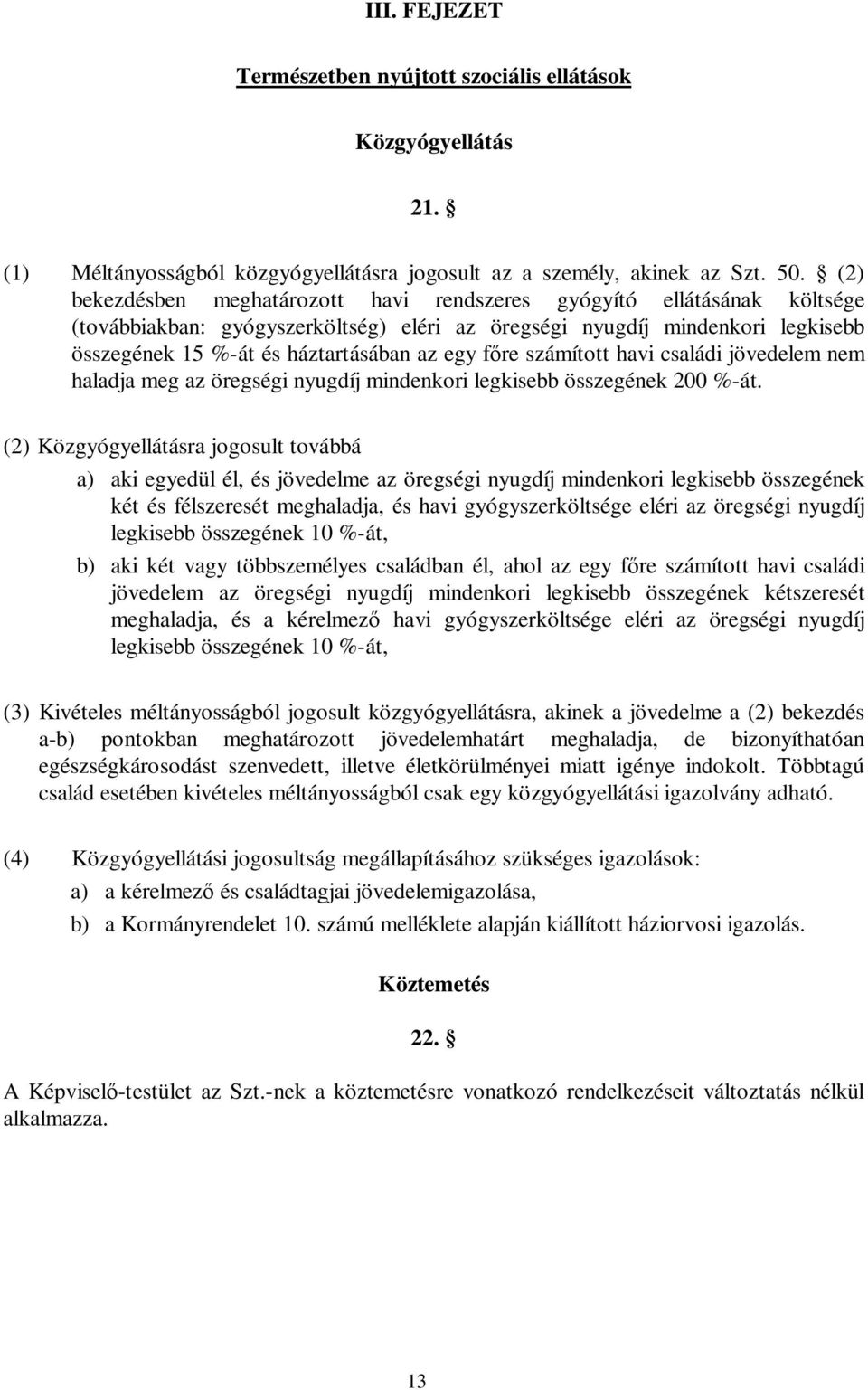 főre számított havi családi jövedelem nem haladja meg az öregségi nyugdíj mindenkori legkisebb összegének 200 %-át.