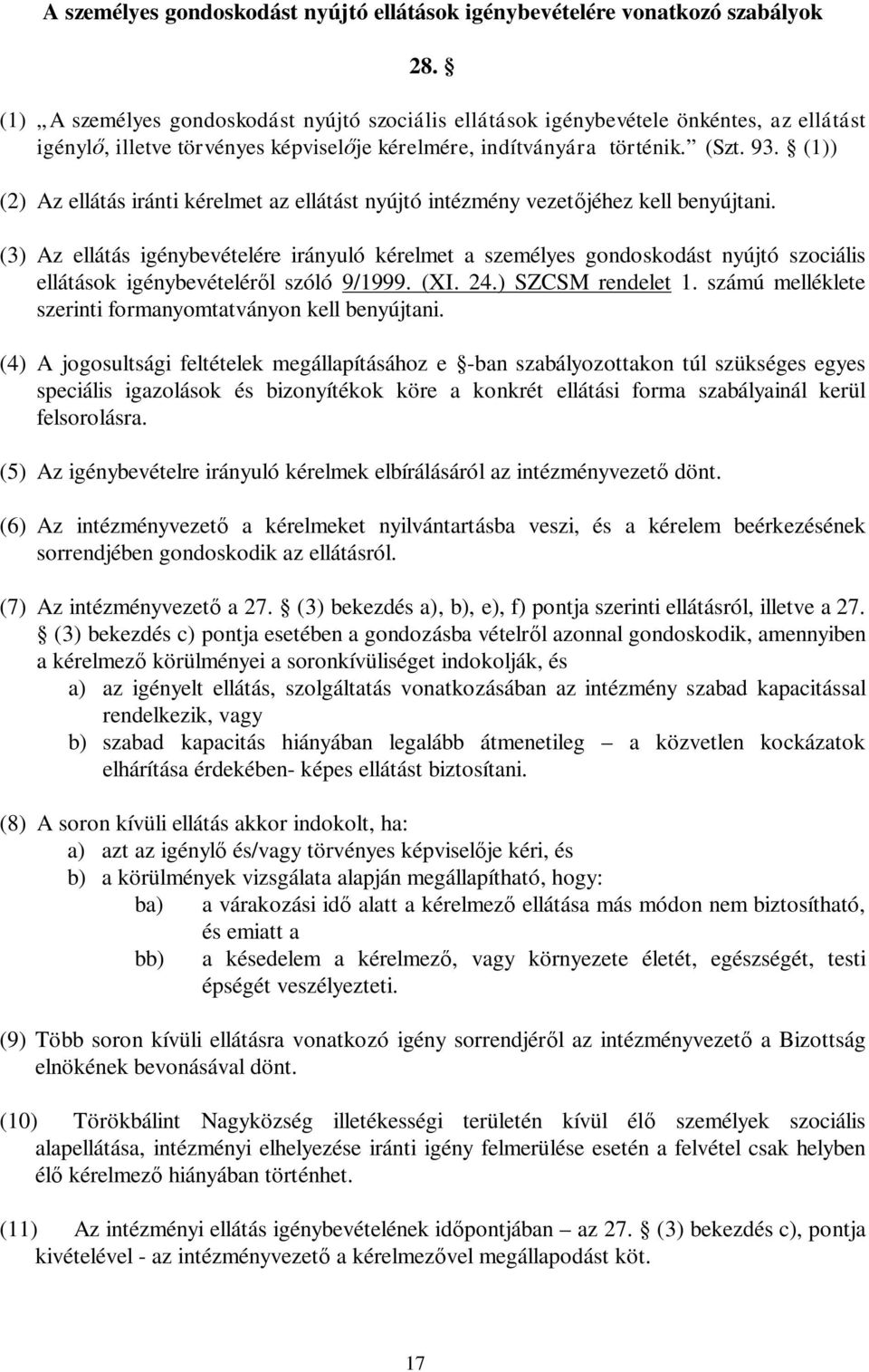 (1)) (2) Az ellátás iránti kérelmet az ellátást nyújtó intézmény vezetőjéhez kell benyújtani.