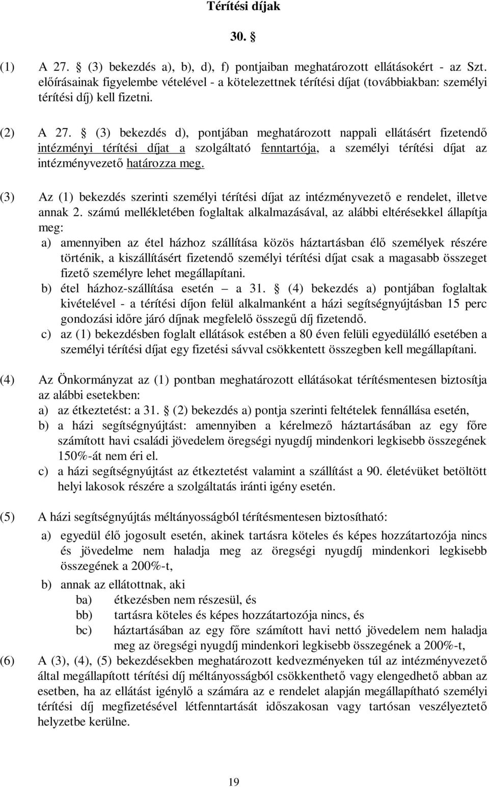 (3) bekezdés d), pontjában meghatározott nappali ellátásért fizetendő intézményi térítési díjat a szolgáltató fenntartója, a személyi térítési díjat az intézményvezető határozza meg.