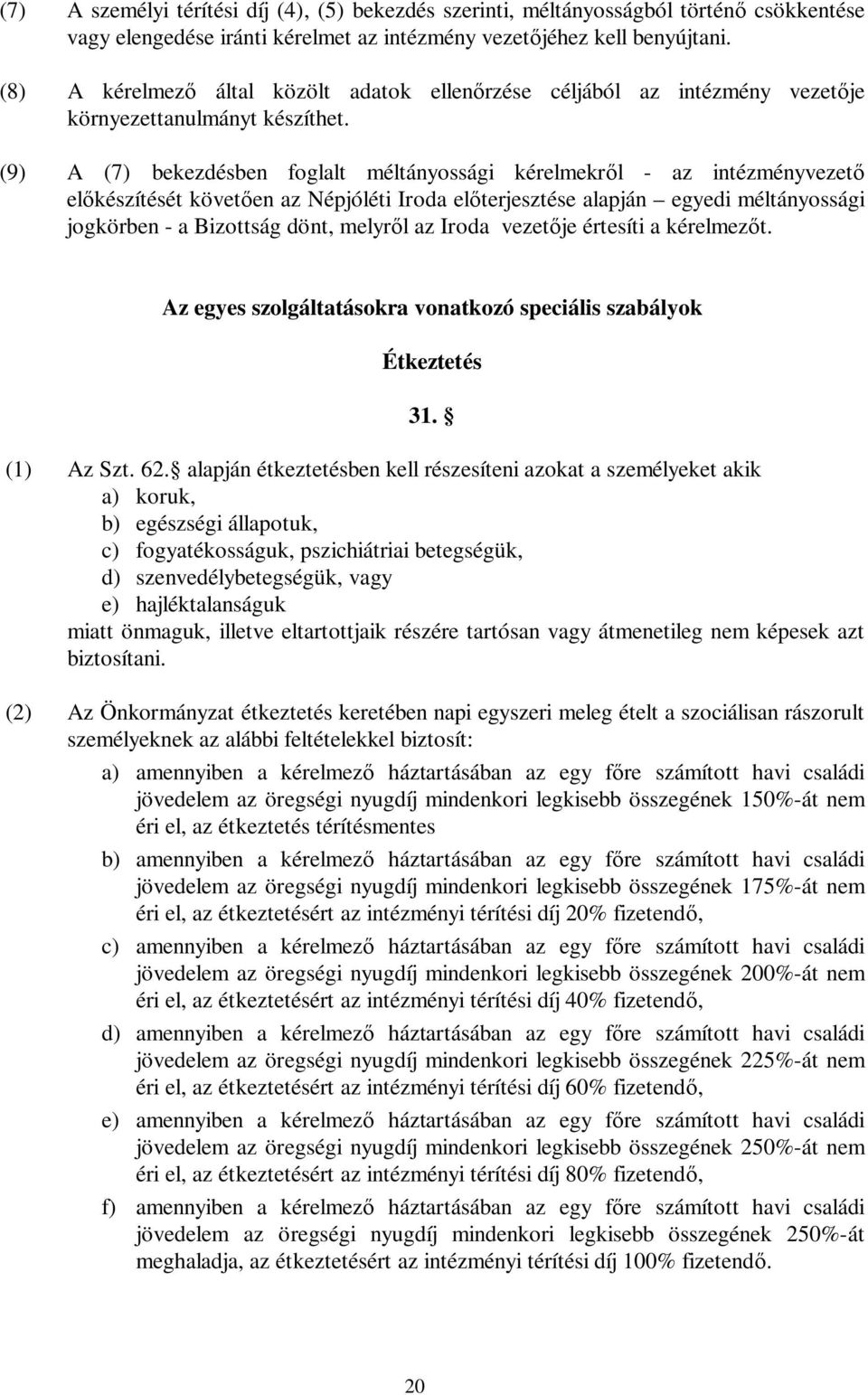 (9) A (7) bekezdésben foglalt méltányossági kérelmekről - az intézményvezető előkészítését követően az Népjóléti Iroda előterjesztése alapján egyedi méltányossági jogkörben - a Bizottság dönt,