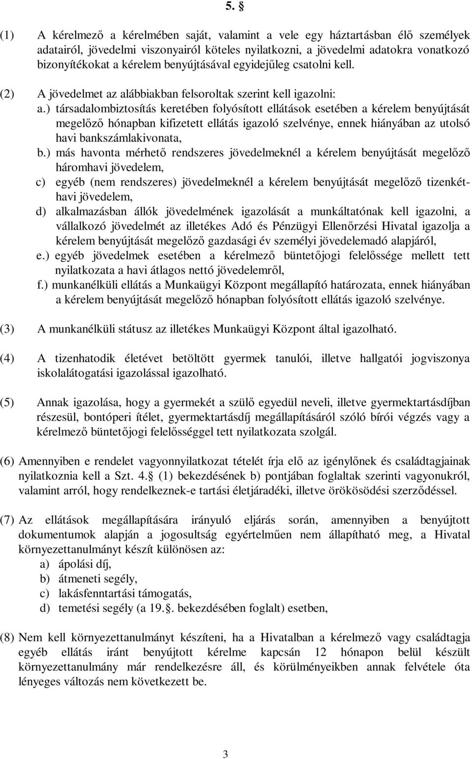 ) társadalombiztosítás keretében folyósított ellátások esetében a kérelem benyújtását megelőző hónapban kifizetett ellátás igazoló szelvénye, ennek hiányában az utolsó havi bankszámlakivonata, b.