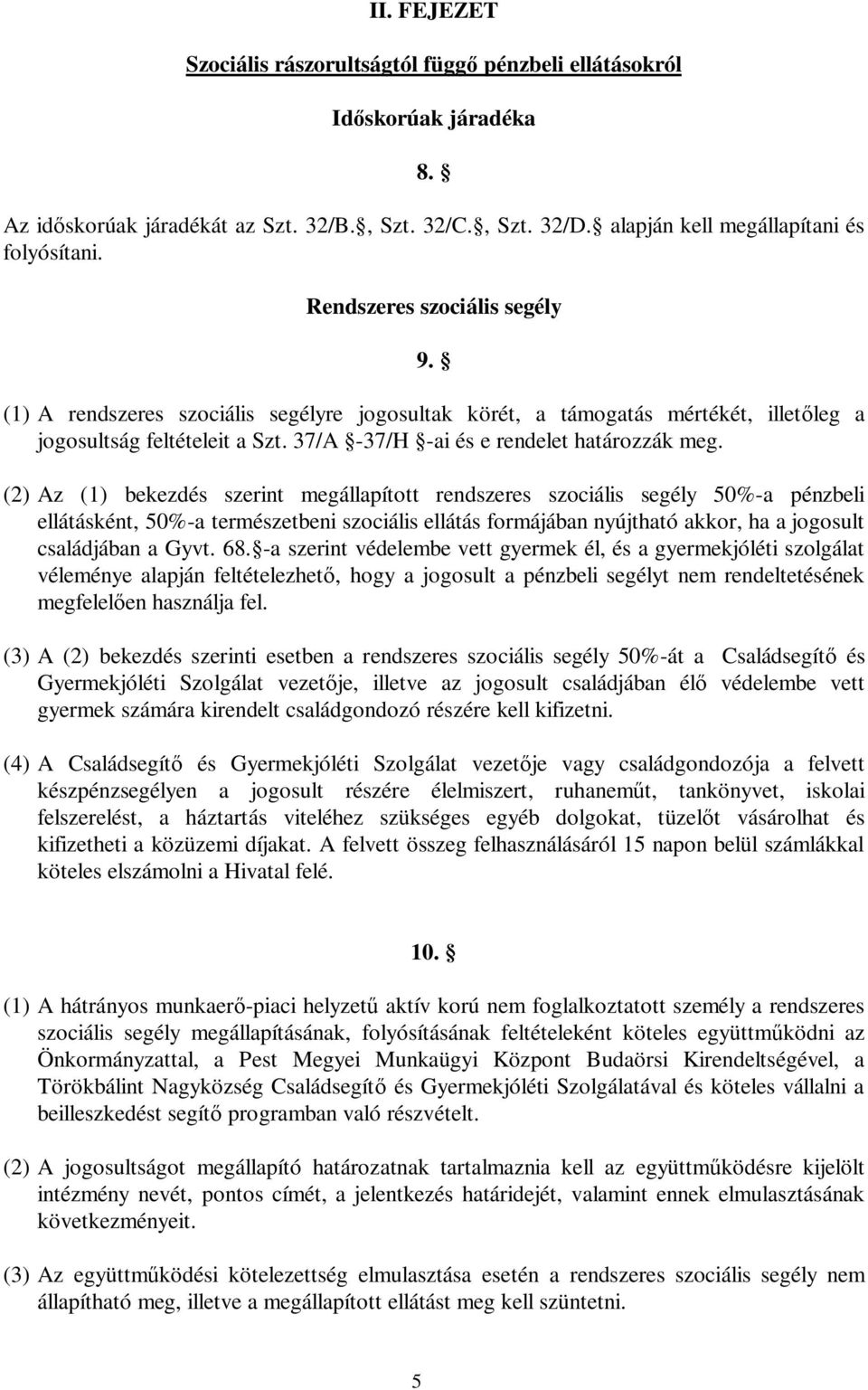 (2) Az (1) bekezdés szerint megállapított rendszeres szociális segély 50%-a pénzbeli ellátásként, 50%-a természetbeni szociális ellátás formájában nyújtható akkor, ha a jogosult családjában a Gyvt.