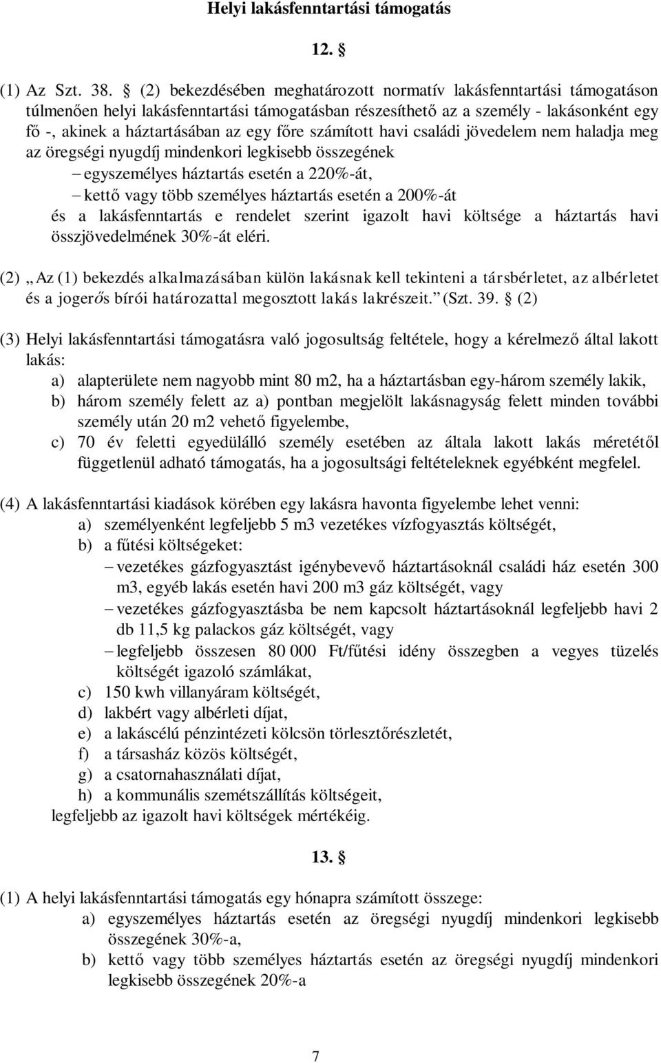 számított havi családi jövedelem nem haladja meg az öregségi nyugdíj mindenkori legkisebb összegének - egyszemélyes háztartás esetén a 220%-át, - kettő vagy több személyes háztartás esetén a 200%-át