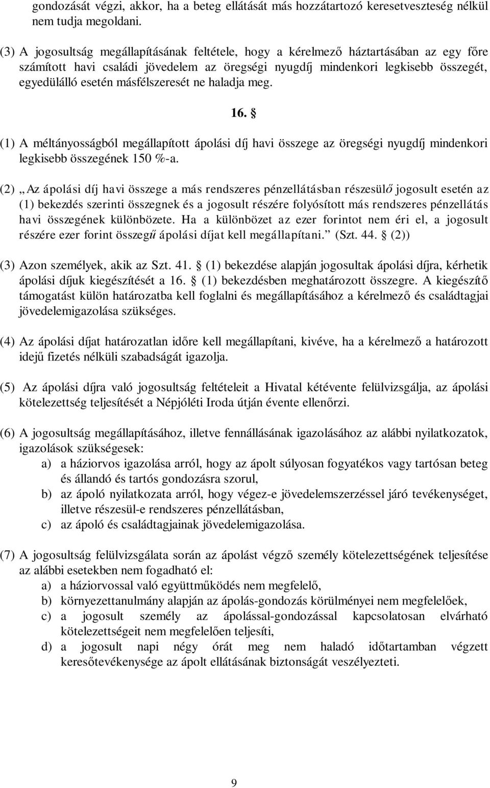 másfélszeresét ne haladja meg. 16. (1) A méltányosságból megállapított ápolási díj havi összege az öregségi nyugdíj mindenkori legkisebb összegének 150 %-a.