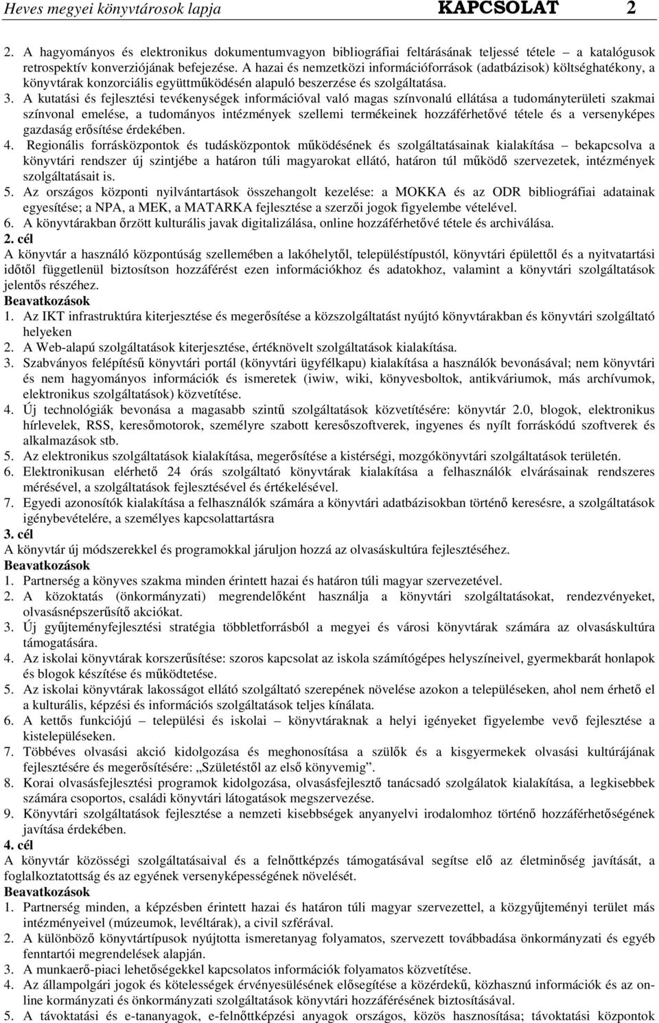 A kutatási és fejlesztési tevékenységek információval való magas színvonalú ellátása a tudományterületi szakmai színvonal emelése, a tudományos intézmények szellemi termékeinek hozzáférhetıvé tétele