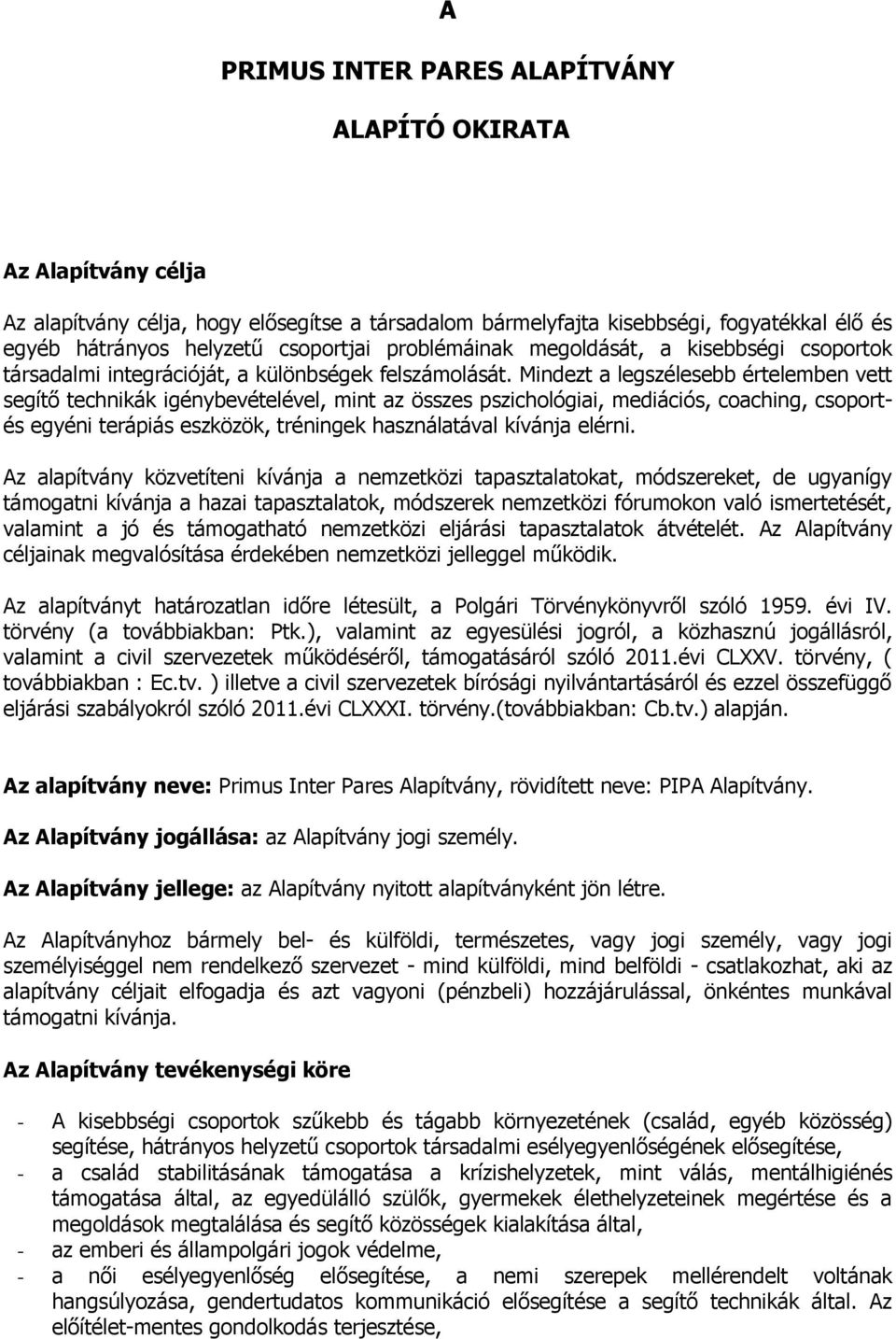 Mindezt a legszélesebb értelemben vett segítő technikák igénybevételével, mint az összes pszichológiai, mediációs, coaching, csoportés egyéni terápiás eszközök, tréningek használatával kívánja elérni.