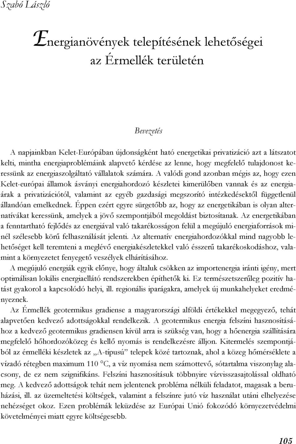 A valódi gond azonban mégis az, hogy ezen Kelet-európai államok ásványi energiahordozó készletei kimerülőben vannak és az energiaárak a privatizációtól, valamint az egyéb gazdasági megszorító