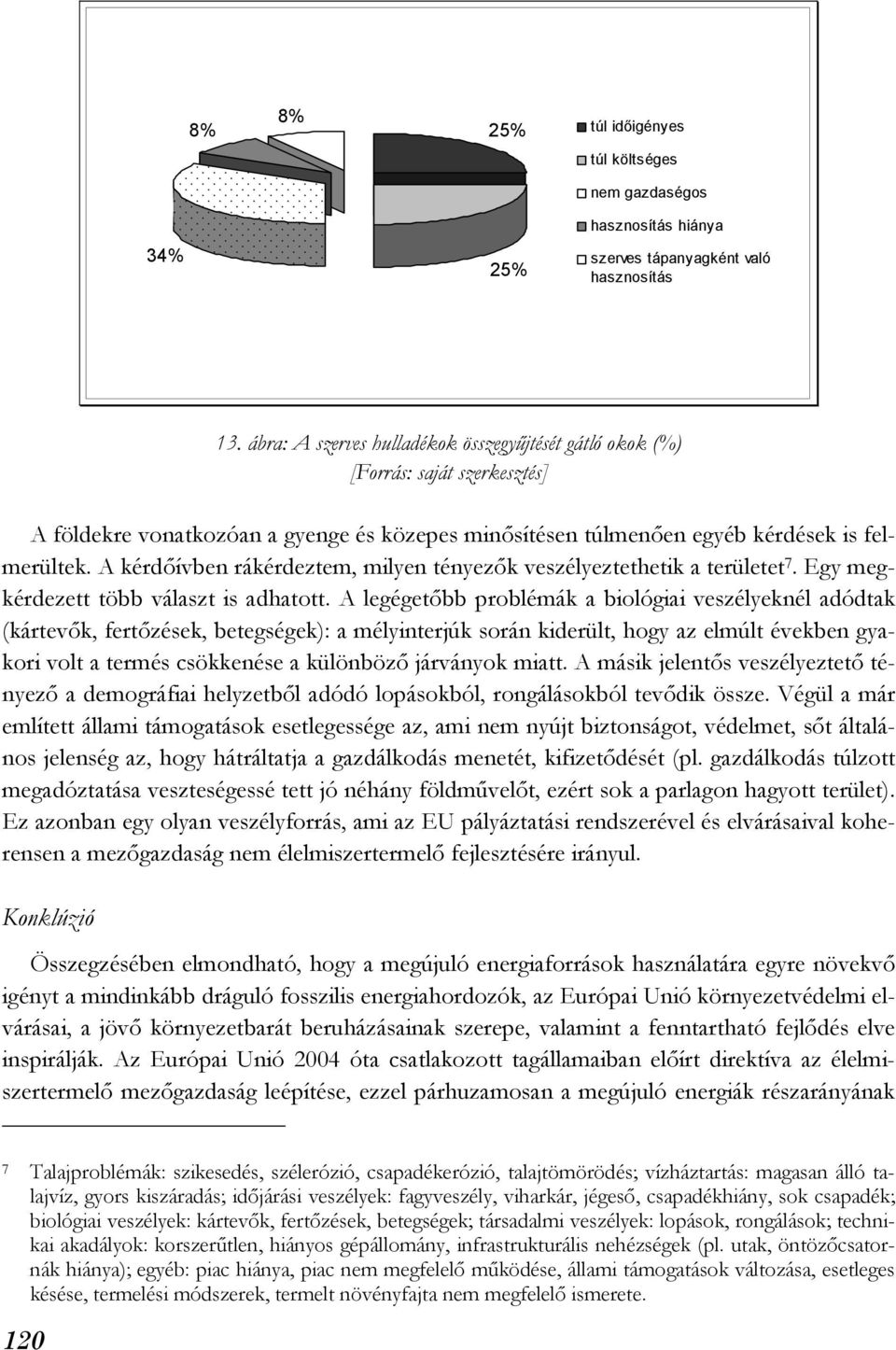 A kérdőívben rákérdeztem, milyen tényezők veszélyeztethetik a területet 7. Egy megkérdezett több választ is adhatott.