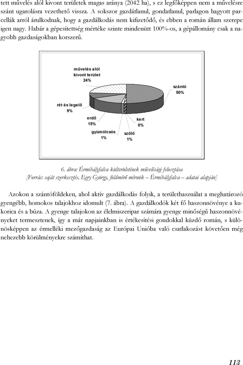 Habár a gépesítettség mértéke szinte mindenütt 100%-os, a gépállomány csak a nagyobb gazdaságokban korszerű.