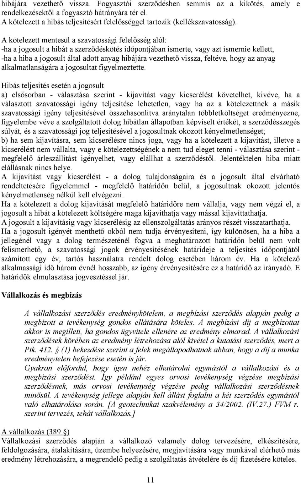 A kötelezett mentesül a szavatossági felelősség alól: -ha a jogosult a hibát a szerződéskötés időpontjában ismerte, vagy azt ismernie kellett, -ha a hiba a jogosult által adott anyag hibájára