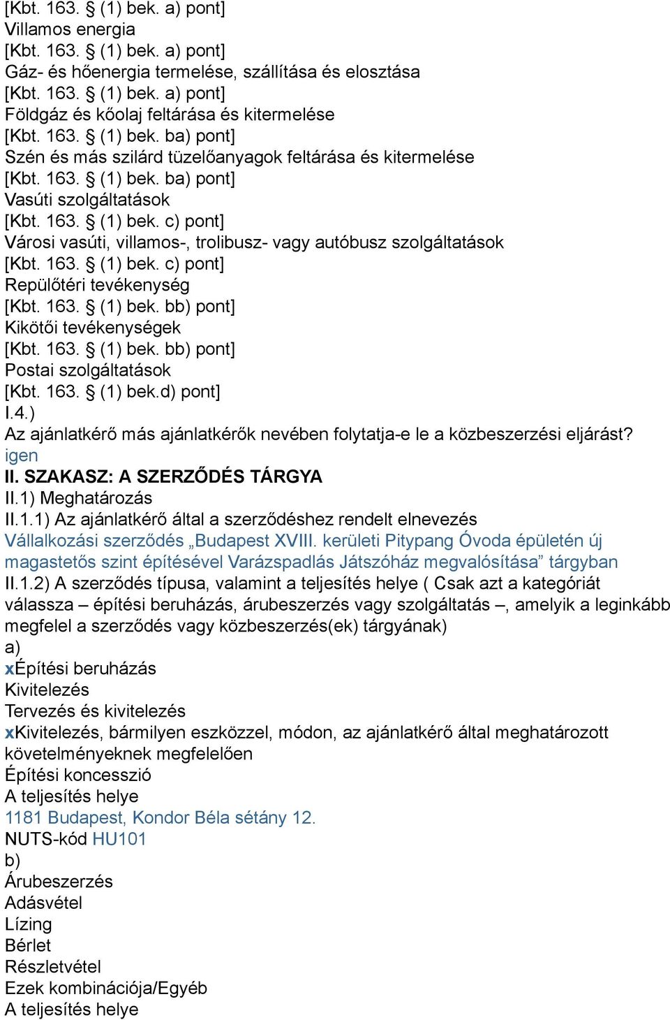 163. (1) bek. c) pont] Repülőtéri tevékenység [Kbt. 163. (1) bek. bb) pont] Kikötői tevékenységek [Kbt. 163. (1) bek. bb) pont] Postai szolgáltatások [Kbt. 163. (1) bek.d) pont] I.4.