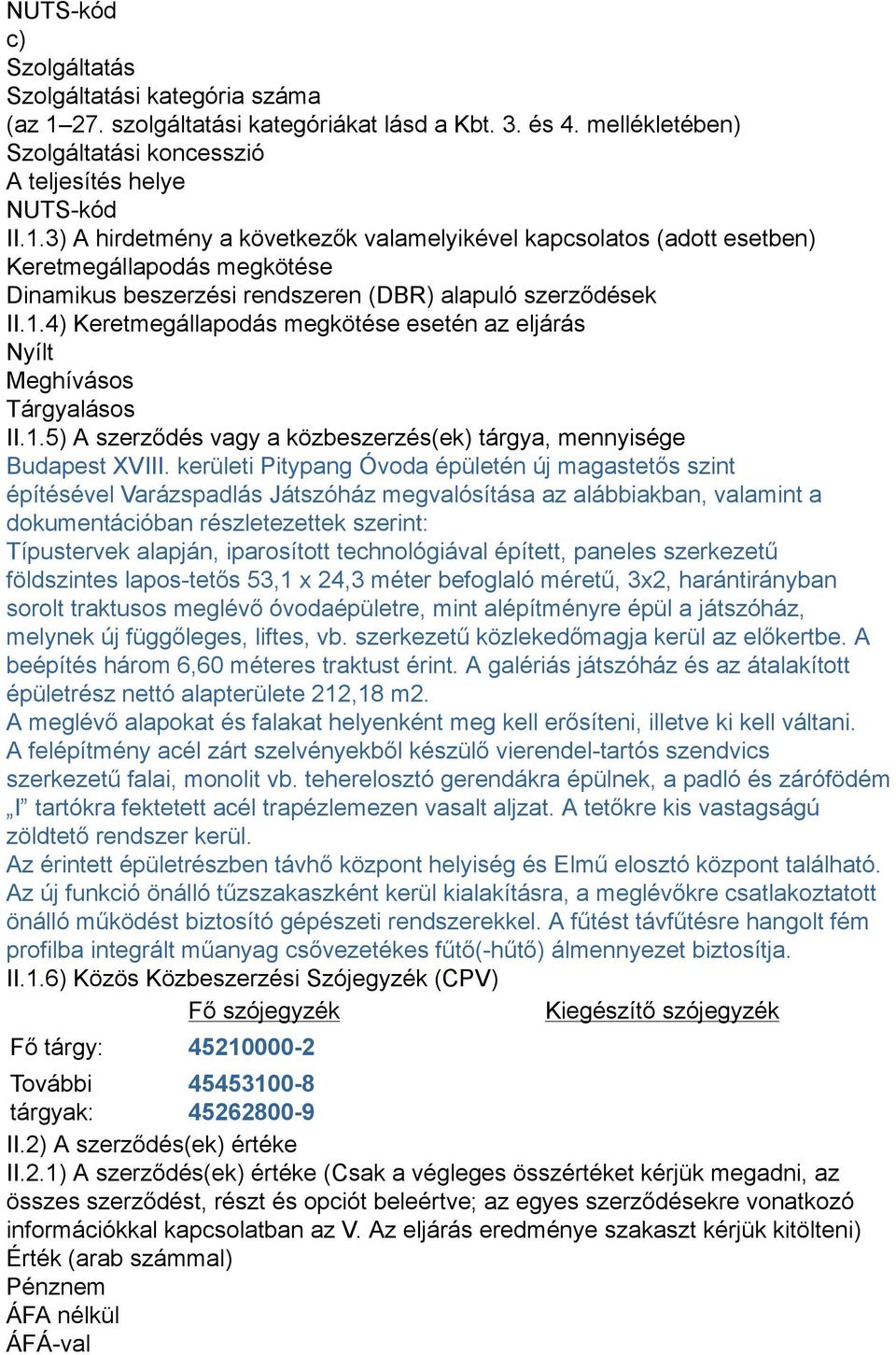 3) A hirdetmény a következők valamelyikével kapcsolatos (adott esetben) Keretmegállapodás megkötése Dinamikus beszerzési rendszeren (DBR) alapuló szerződések II.1.