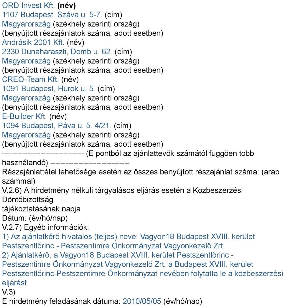 (cím) Magyarország (székhely szerinti ország) (benyújtott részajánlatok száma, adott esetben) E-Builder Kft. (név) 1094 Budapest, Páva u. 5. 4/21.