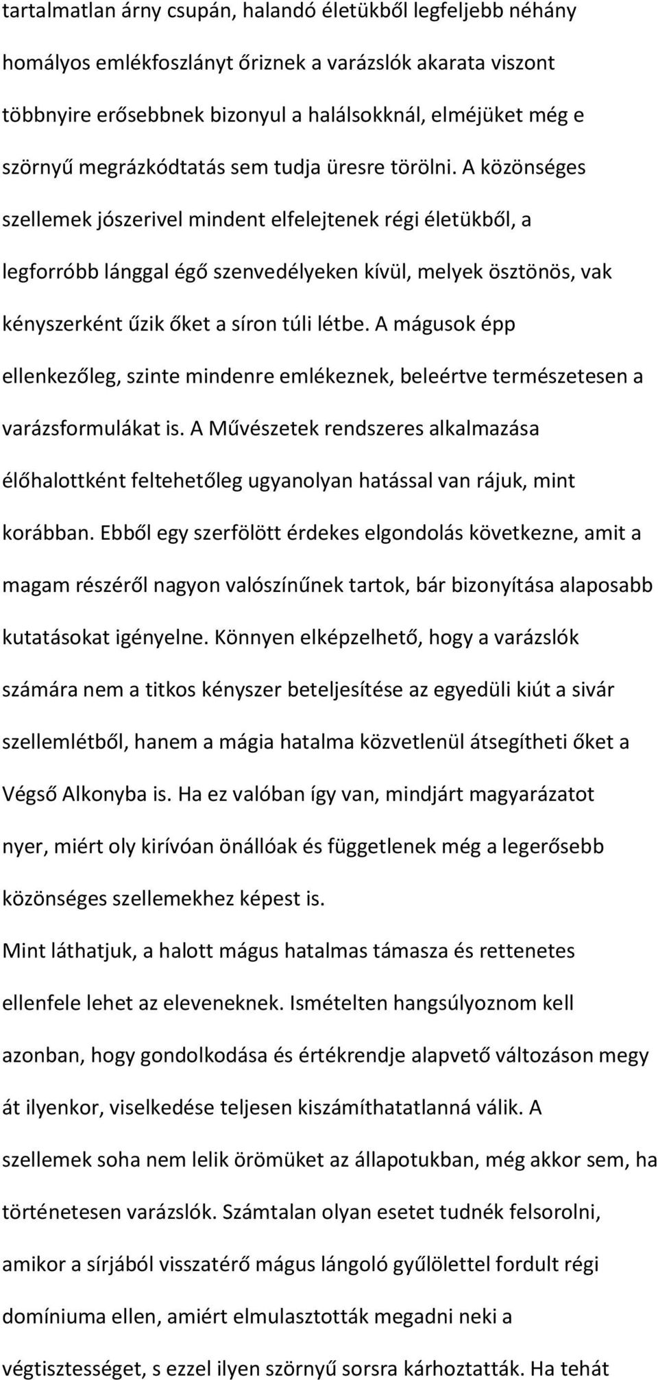 A közönséges szellemek jószerivel mindent elfelejtenek régi életükből, a legforróbb lánggal égő szenvedélyeken kívül, melyek ösztönös, vak kényszerként űzik őket a síron túli létbe.