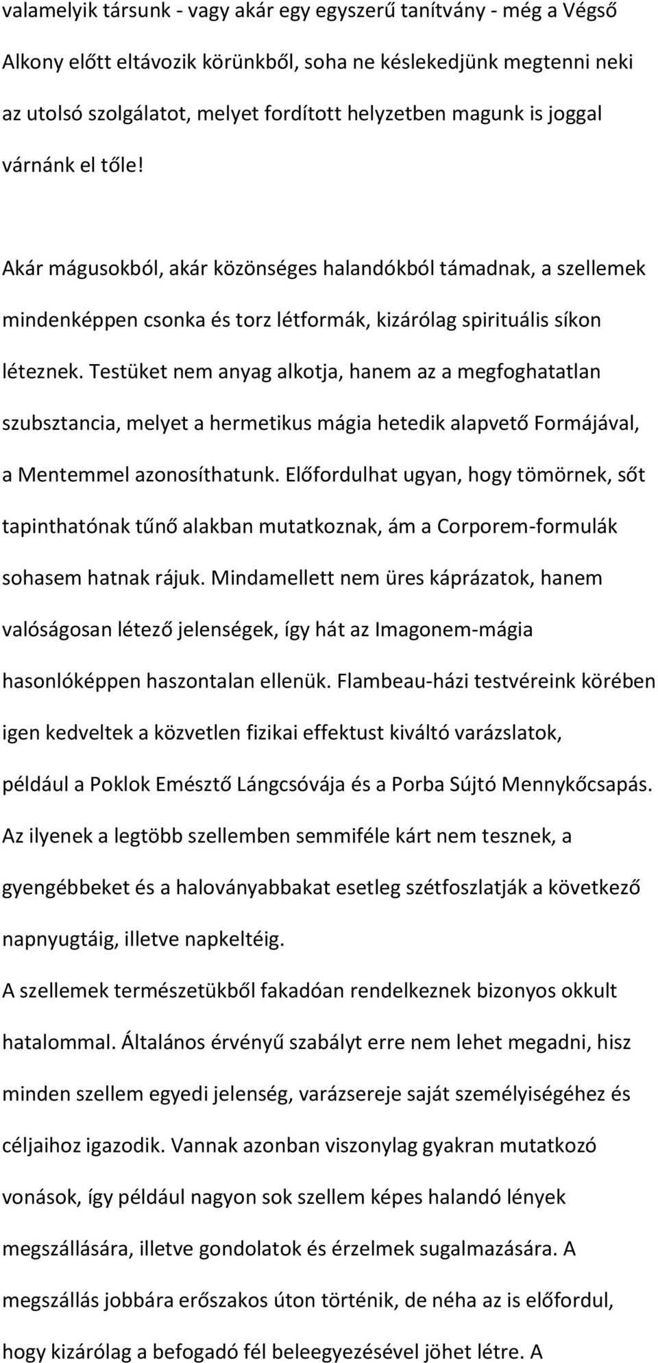 Testüket nem anyag alkotja, hanem az a megfoghatatlan szubsztancia, melyet a hermetikus mágia hetedik alapvető Formájával, a Mentemmel azonosíthatunk.