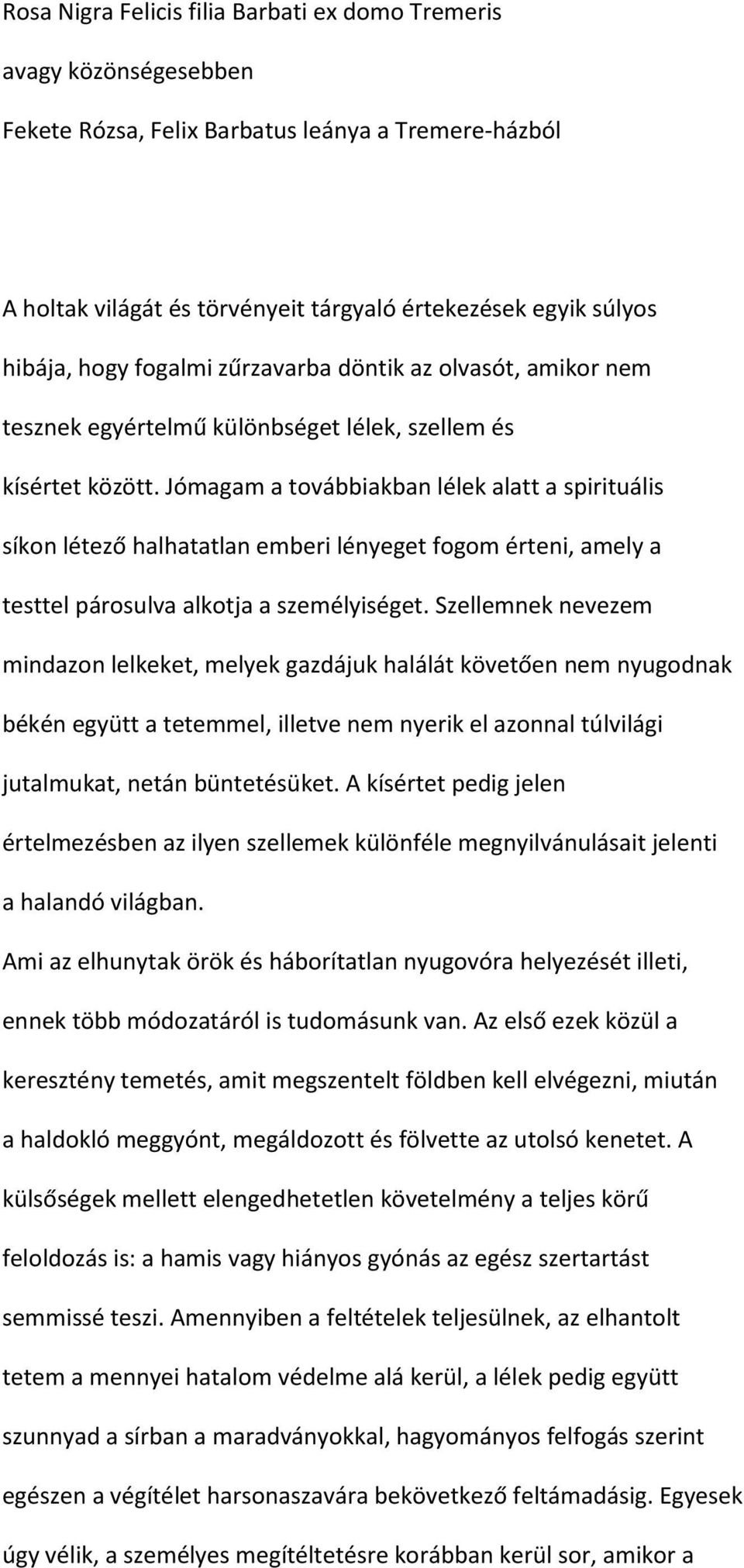 Jómagam a továbbiakban lélek alatt a spirituális síkon létező halhatatlan emberi lényeget fogom érteni, amely a testtel párosulva alkotja a személyiséget.