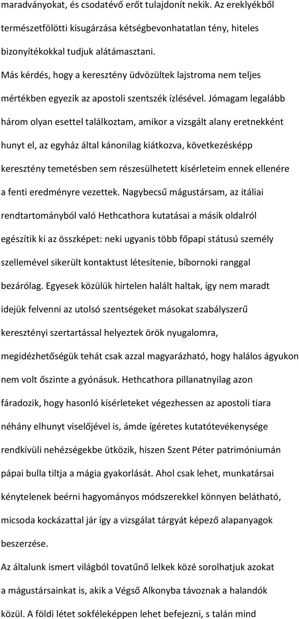 Jómagam legalább három olyan esettel találkoztam, amikor a vizsgált alany eretnekként hunyt el, az egyház által kánonilag kiátkozva, következésképp keresztény temetésben sem részesülhetett