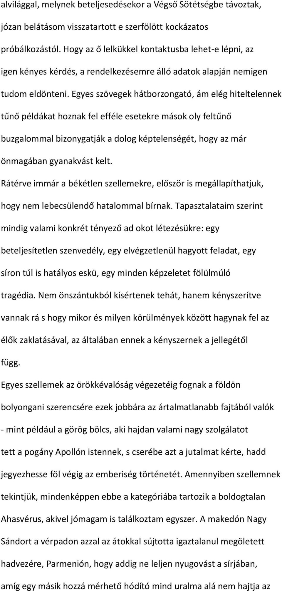 Egyes szövegek hátborzongató, ám elég hiteltelennek tűnő példákat hoznak fel efféle esetekre mások oly feltűnő buzgalommal bizonygatják a dolog képtelenségét, hogy az már önmagában gyanakvást kelt.