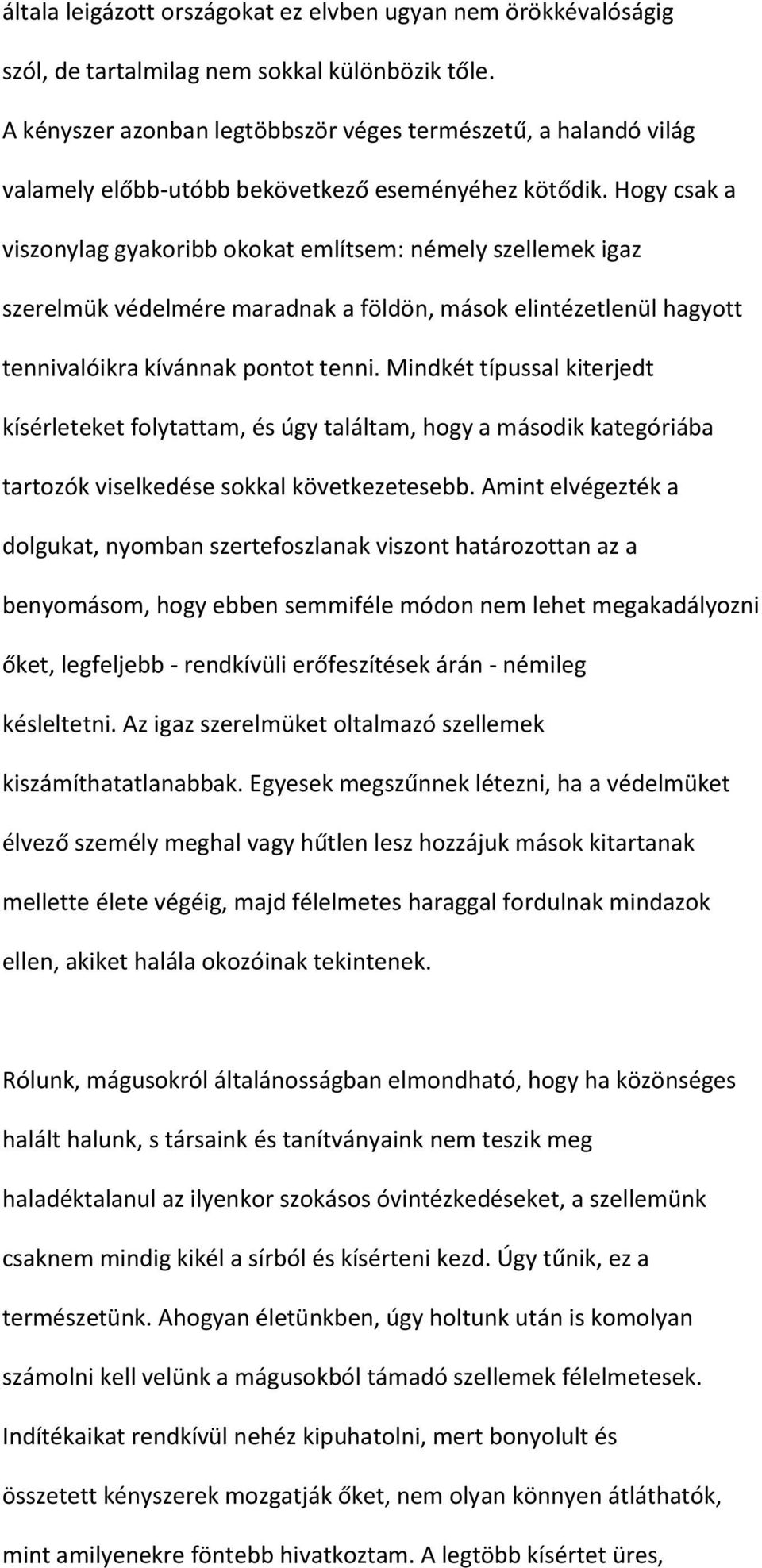 Hogy csak a viszonylag gyakoribb okokat említsem: némely szellemek igaz szerelmük védelmére maradnak a földön, mások elintézetlenül hagyott tennivalóikra kívánnak pontot tenni.