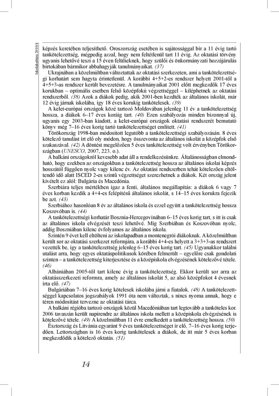 (37) Ukrajnában a közelmúltban változtattak az oktatási szerkezeten, ami a tankötelezettségi korhatárt sem hagyta érintetlenül.