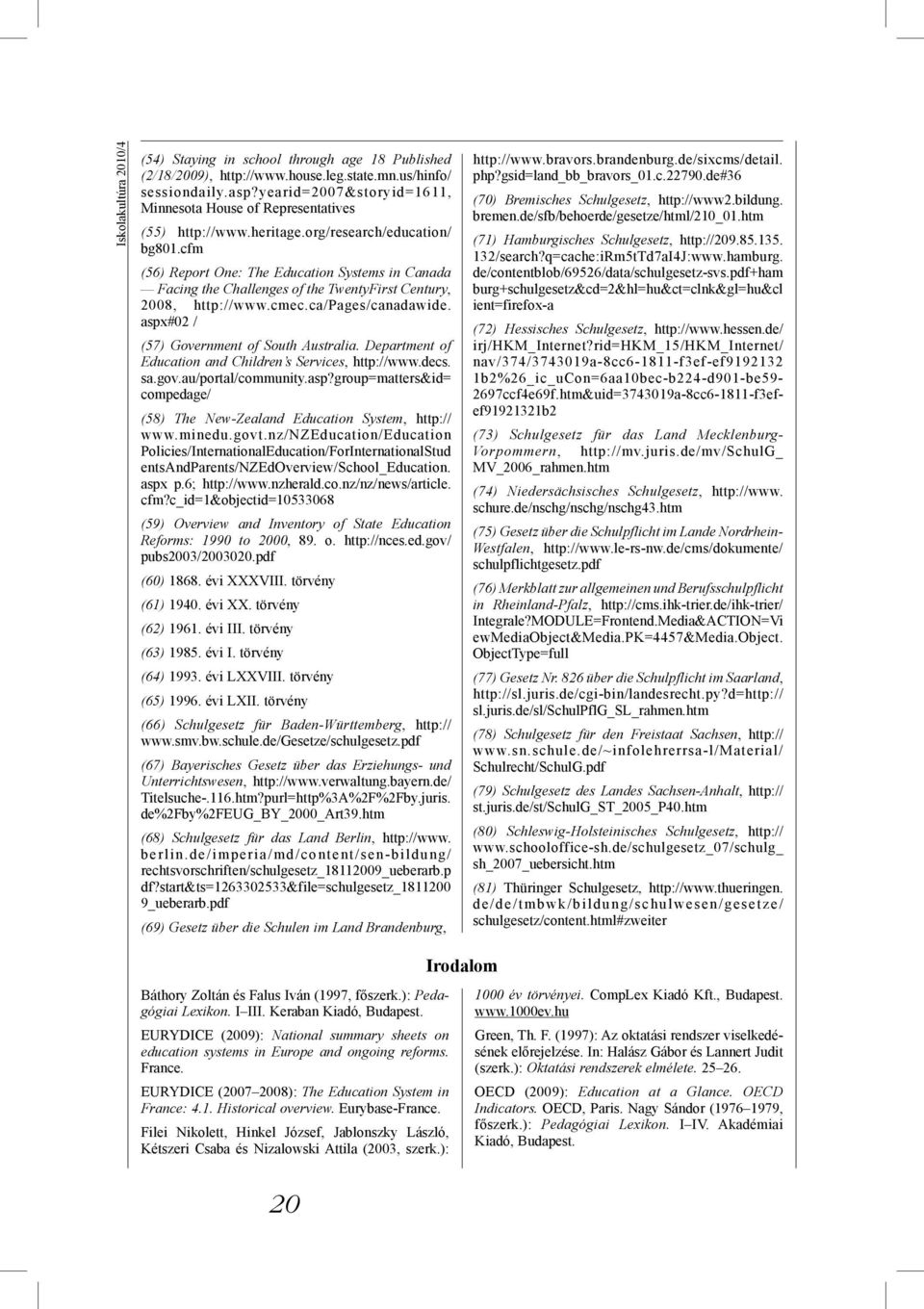 cfm (56) Report One: The Education Systems in Canada Facing the Challenges of the TwentyFirst Century, 2008, http://www.cmec.ca/pages/canadawide. aspx#02 / (57) Government of South Australia.