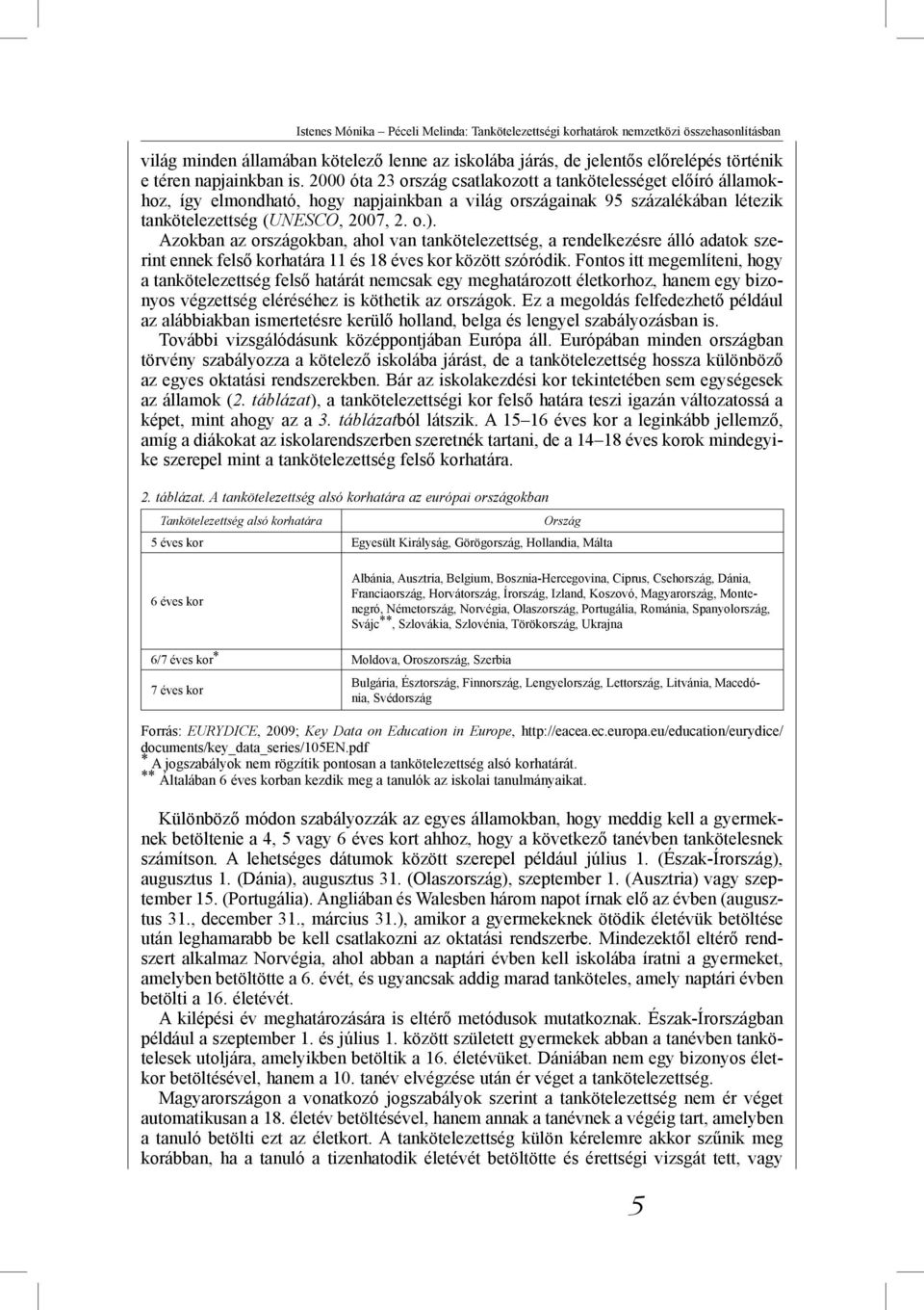 Azokban az országokban, ahol van tankötelezettség, a rendelkezésre álló adatok szerint ennek felső korhatára 11 és 18 éves kor között szóródik.