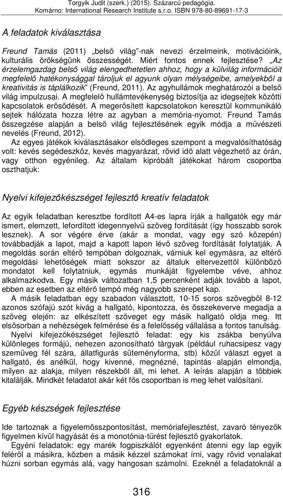 Az agyhullámok meghatározói a belső világ impulzusai. A megfelelő hullámtevékenység biztosítja az idegsejtek közötti kapcsolatok erősödését.