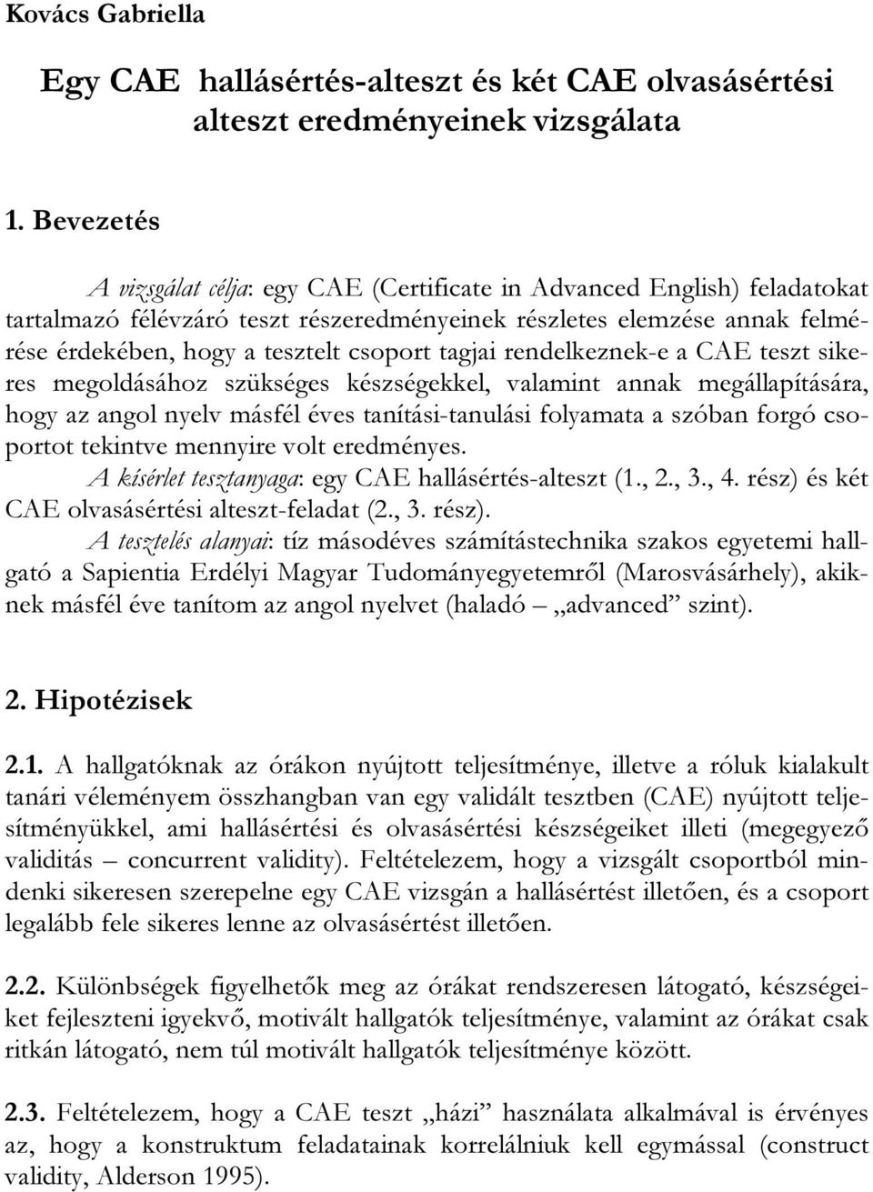 tagjai rendelkeznek-e a CAE teszt sikeres megoldásához szükséges készségekkel, valamint annak megállapítására, hogy az angol nyelv másfél éves tanítási-tanulási folyamata a szóban forgó csoportot