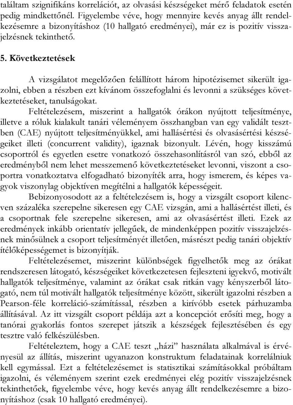 Következtetések A vizsgálatot megelőzően felállított három hipotézisemet sikerült igazolni, ebben a részben ezt kívánom összefoglalni és levonni a szükséges következtetéseket, tanulságokat.