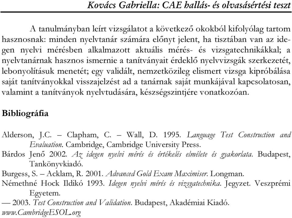 nemzetközileg elismert vizsga kipróbálása saját tanítványokkal visszajelzést ad a tanárnak saját munkájával kapcsolatosan, valamint a tanítványok nyelvtudására, készségszintjére vonatkozóan.