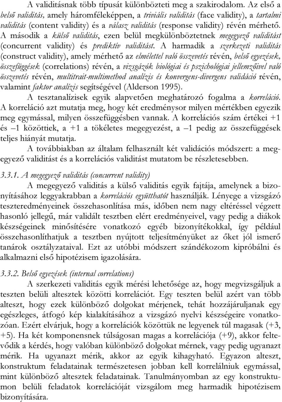 A második a külső validitás, ezen belül megkülönböztetnek megegyező validitást (concurrent validity) és prediktív validitást.