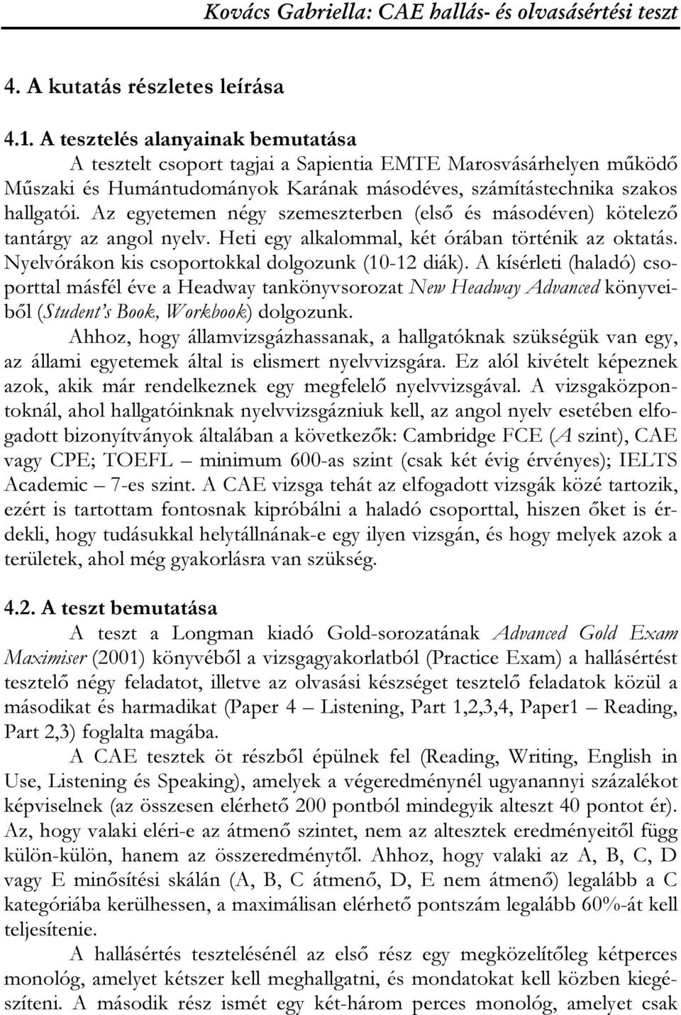 Az egyetemen négy szemeszterben (első és másodéven) kötelező tantárgy az angol nyelv. Heti egy alkalommal, két órában történik az oktatás. Nyelvórákon kis csoportokkal dolgozunk (10-12 diák).