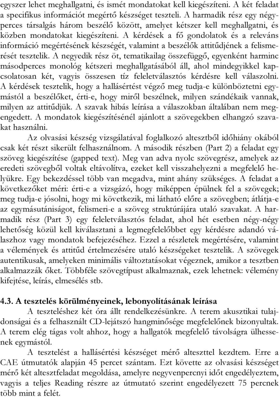 A kérdések a fő gondolatok és a releváns információ megértésének készségét, valamint a beszélők attitűdjének a felismerését tesztelik.