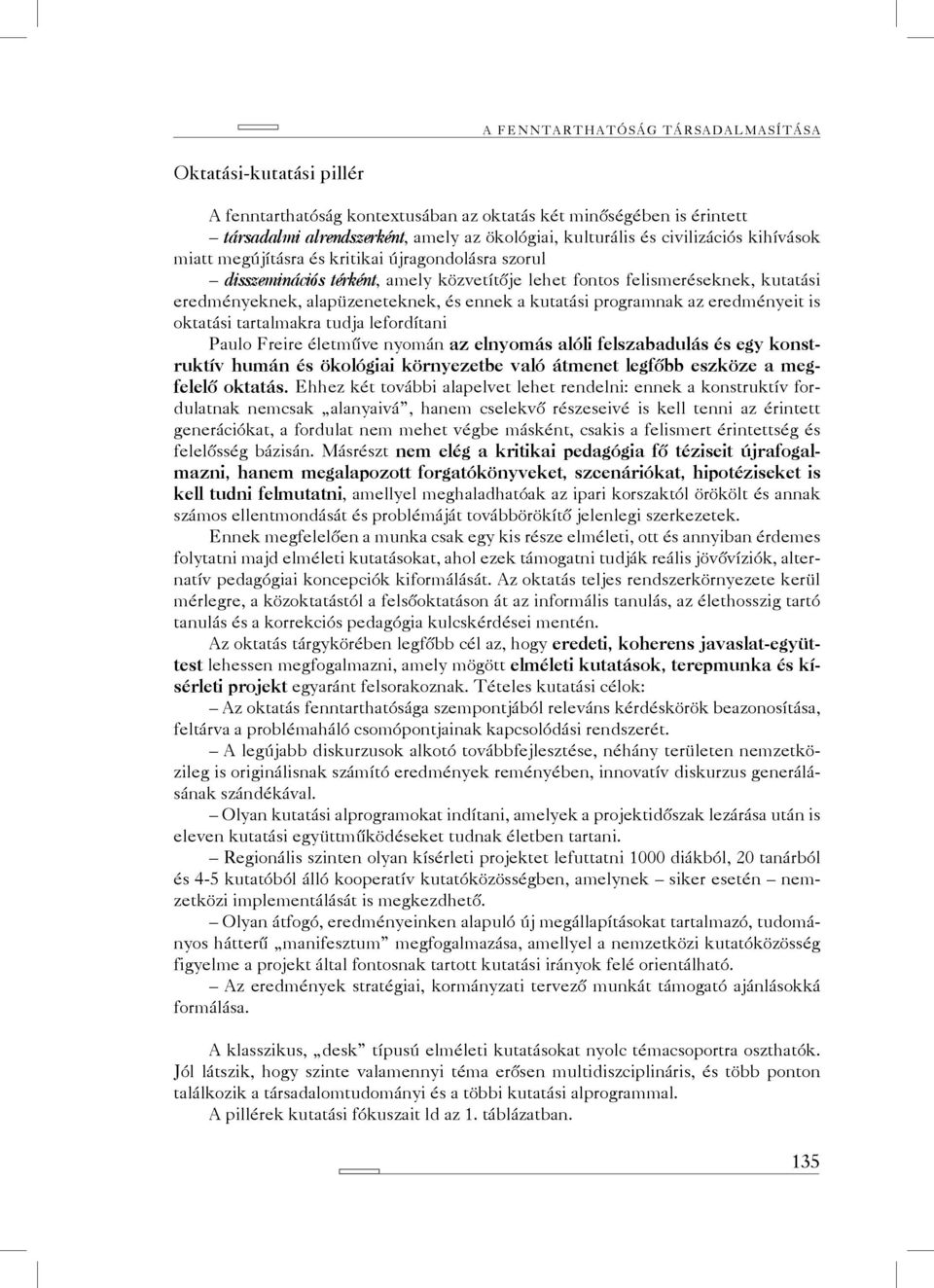 kutatási programnak az eredményeit is oktatási tartalmakra tudja lefordítani Paulo Freire életműve nyomán az elnyomás alóli felszabadulás és egy konstruktív humán és ökológiai környezetbe való